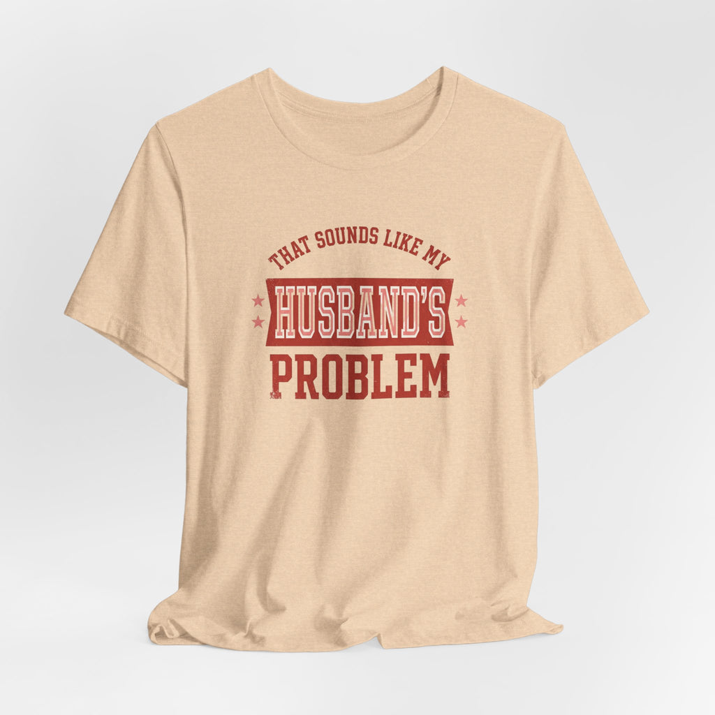 That Sounds Like My Husband's Problem T-Shirt