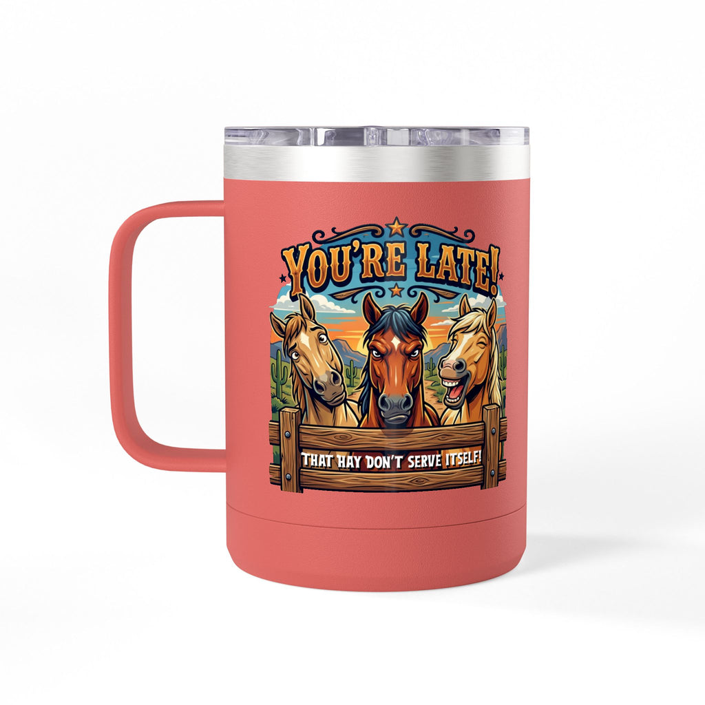 Horse-Theme 15oz Travel Mug — “You’re Late! That Hay Don’t Serve Itself” Coffee Tumbler
