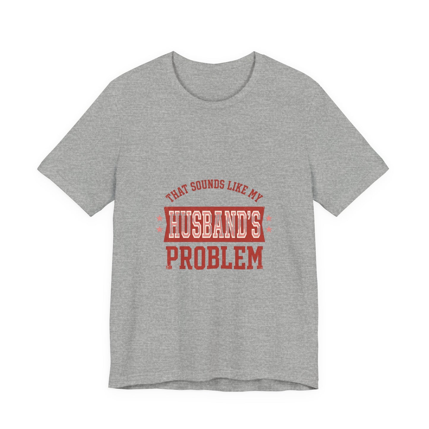 That Sounds Like My Husband's Problem Tee | Relationship Humor, Funny Wife Shirt