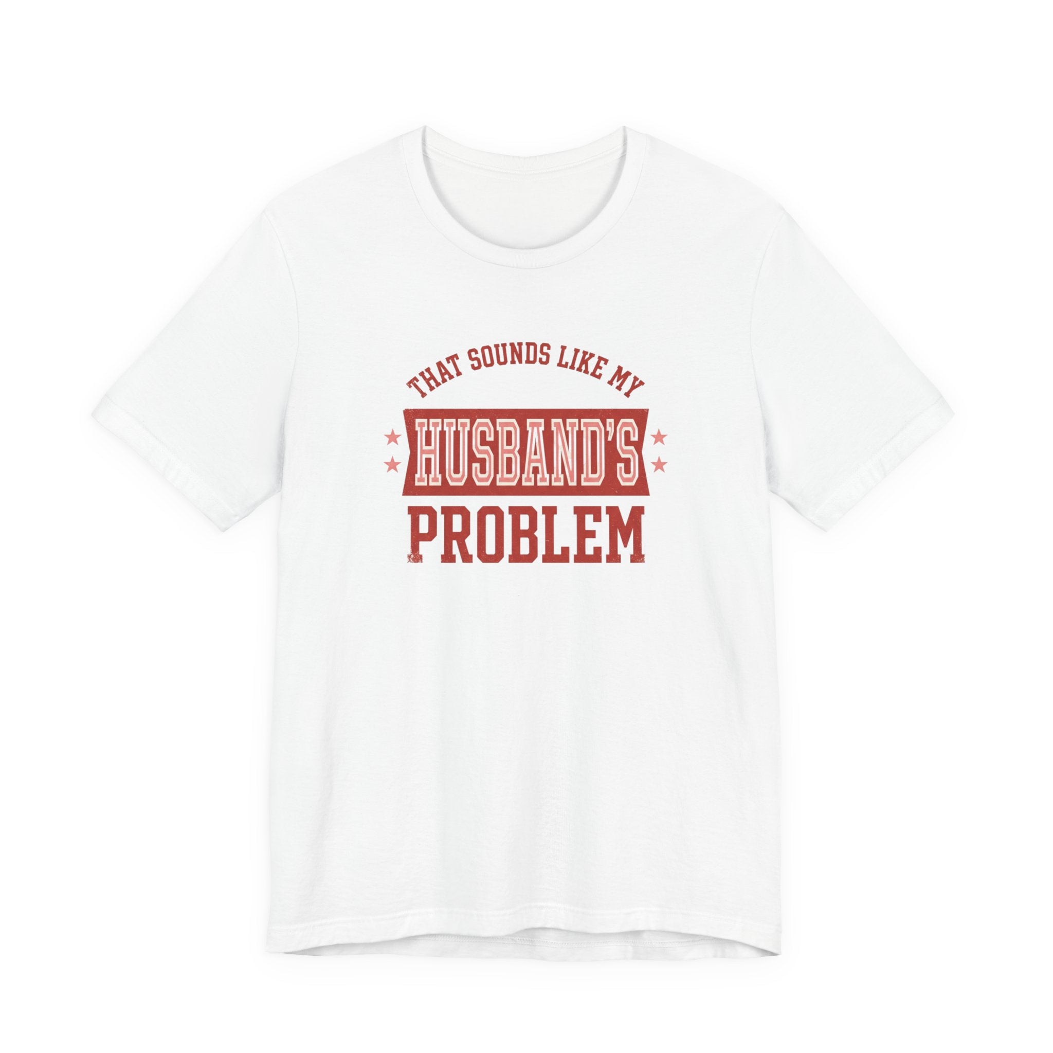 That Sounds Like My Husband's Problem T-Shirt