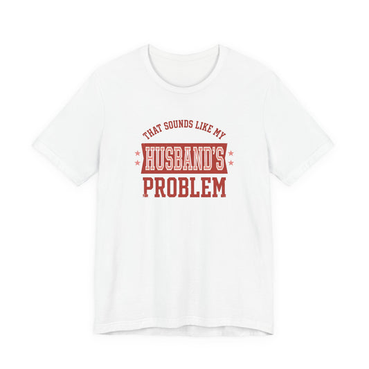 That Sounds Like My Husband's Problem T-Shirt