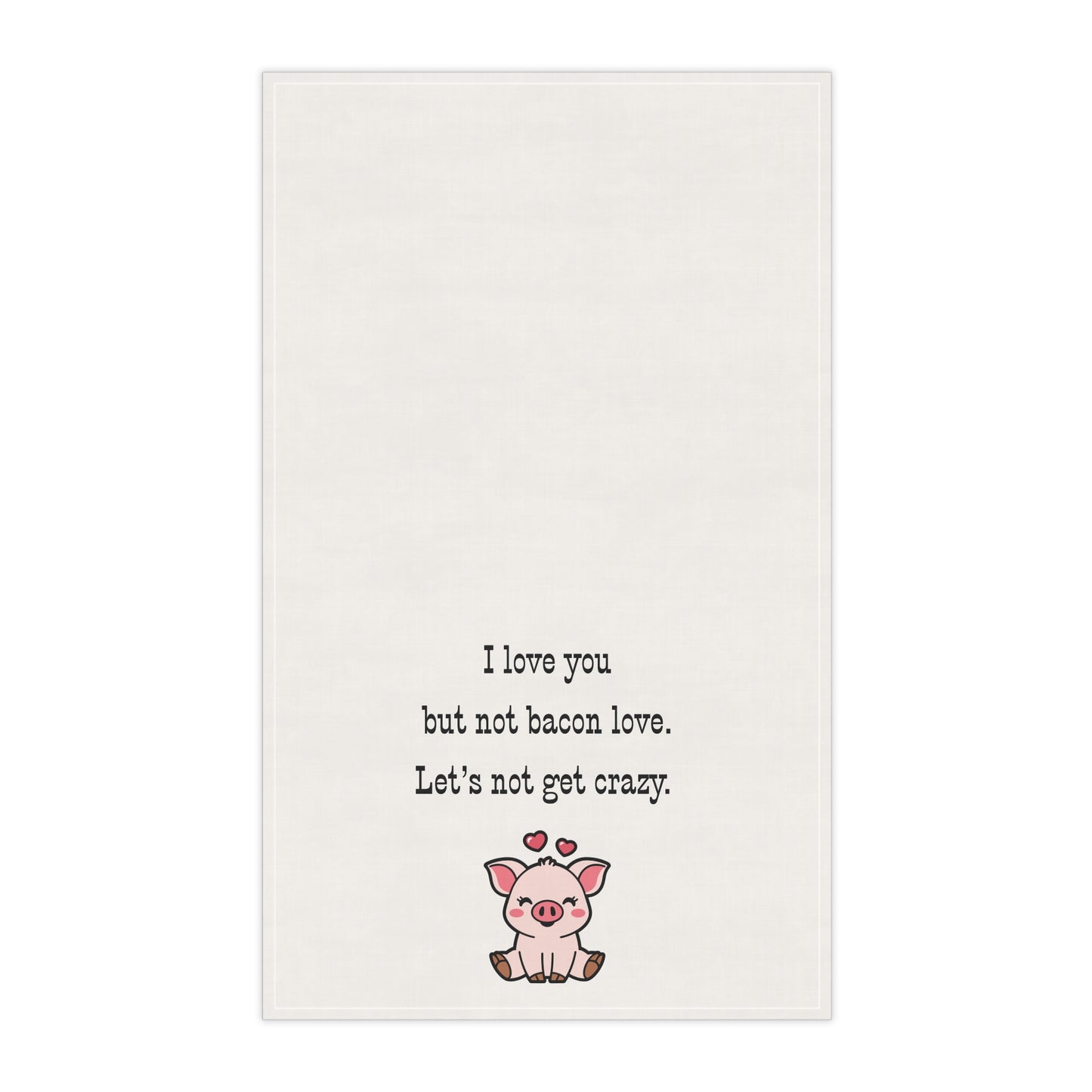 Bacon Lover's Tea Towel with cute Pig "I love you but not bacon love. Let's not get crazy" funny kitchen towel for meat eaters, bachelor house warming gift, Frat house decor