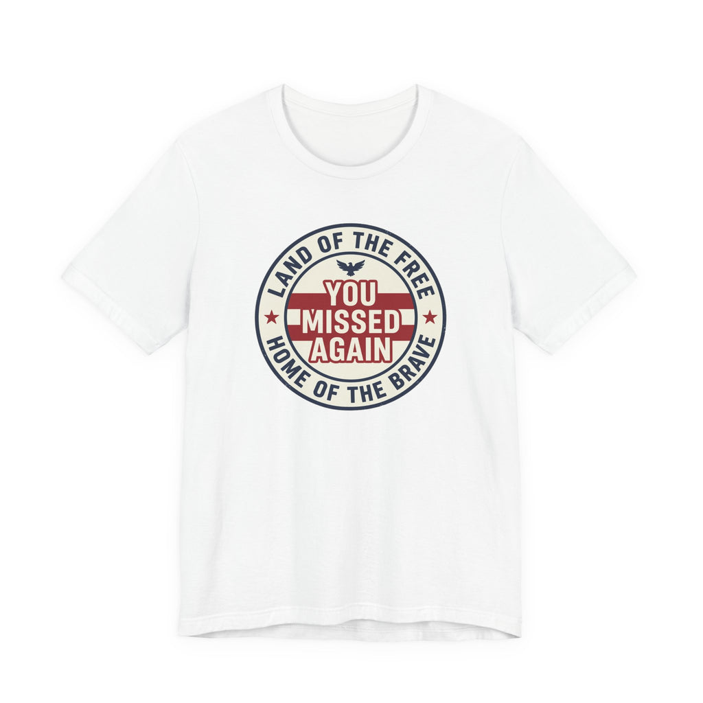 You Missed Again | Land of the Free | Home of the Brave t-shirt