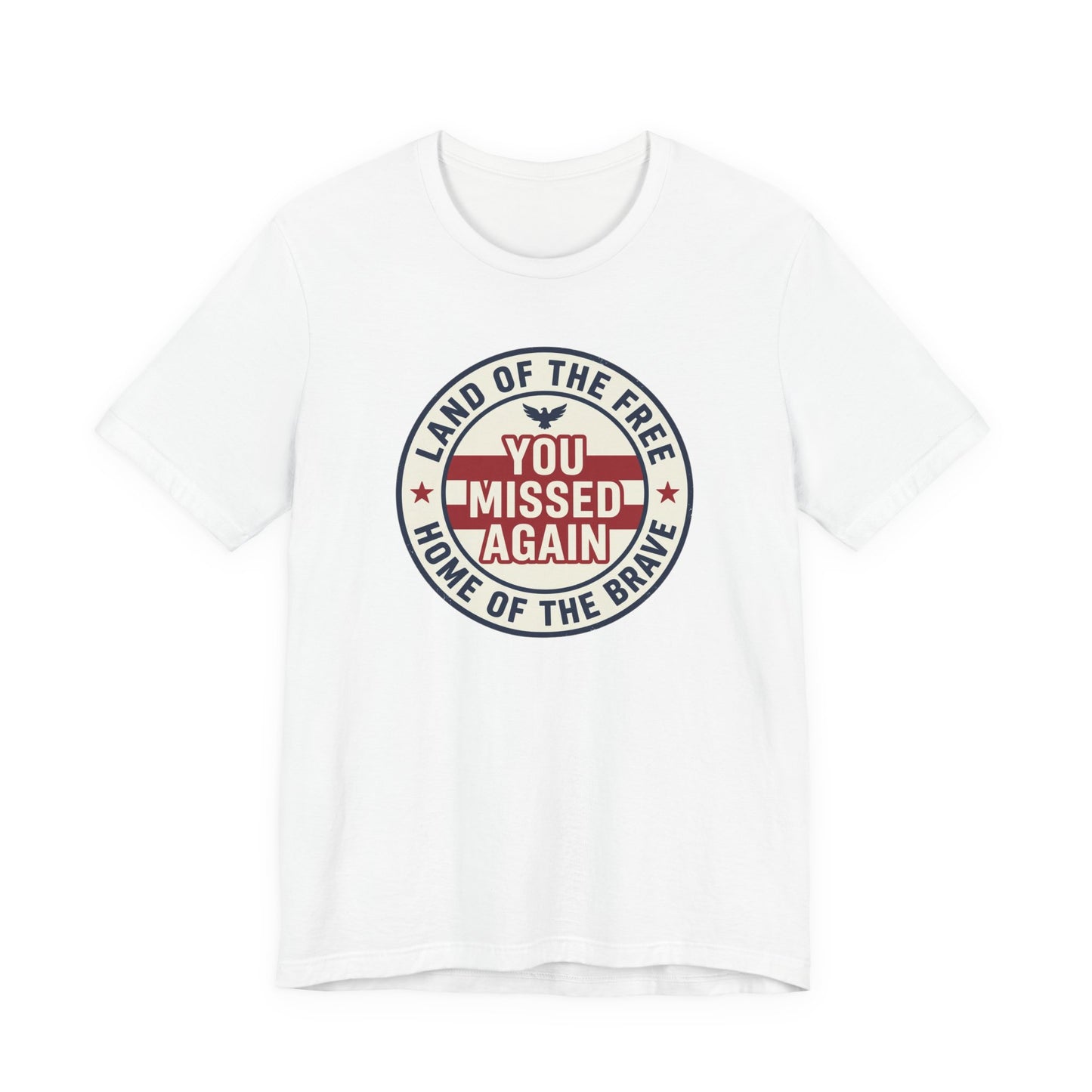 You Missed Again | Land of the Free | Home of the Brave t-shirt