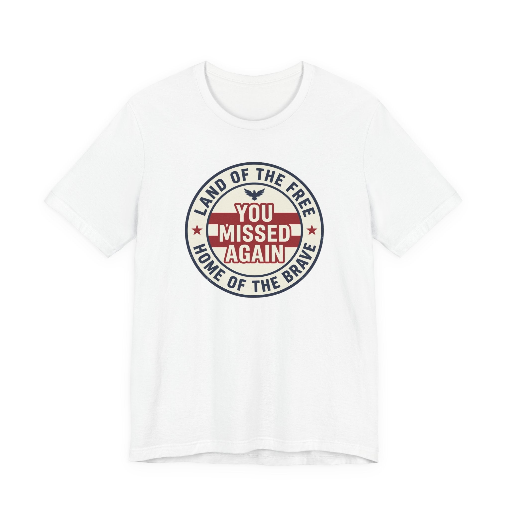 You Missed Again | Land of the Free | Home of the Brave t-shirt