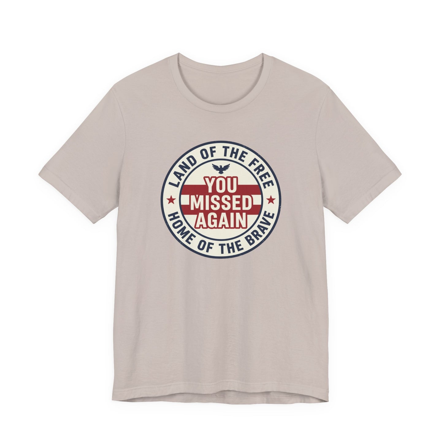 You Missed Again | Land of the Free | Home of the Brave t-shirt