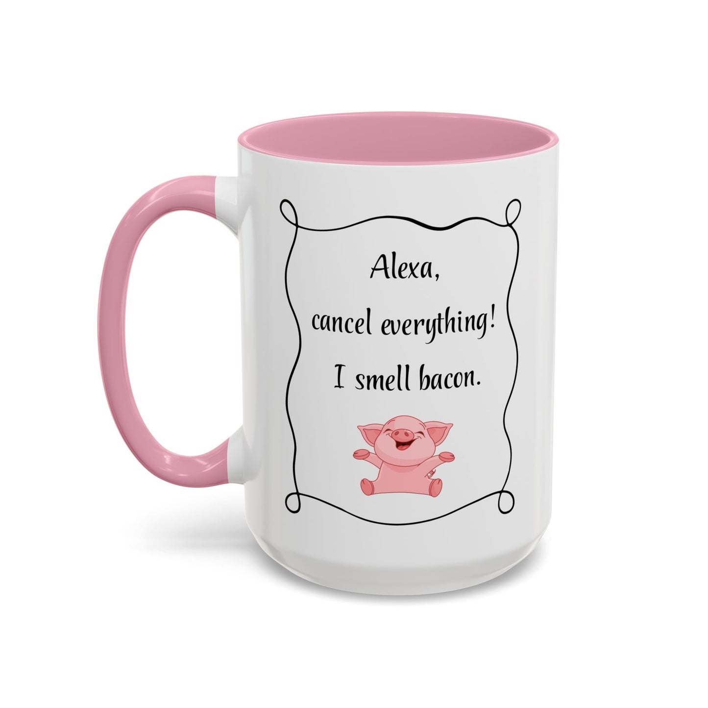 Alexa, Cancel Everything! I Smell Bacon Mug — Funny Pig Coffee Cup (15oz)