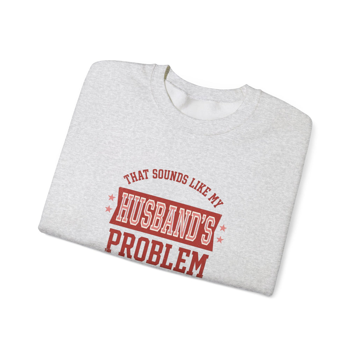 That Sounds Like My Husband's Problem Sweatshirt | Relationship Humor, Funny Quote