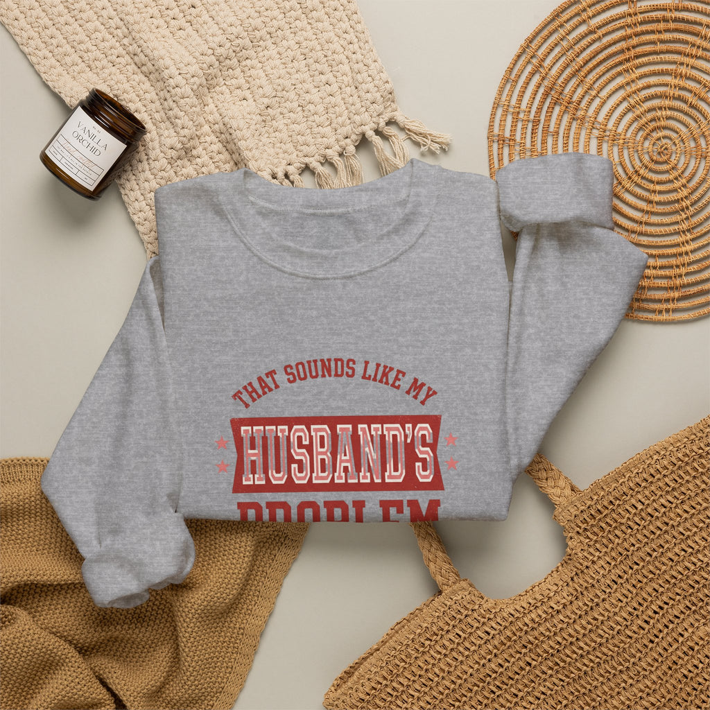 That Sounds Like My Husband's Problem Sweatshirt | Relationship Humor, Funny Quote