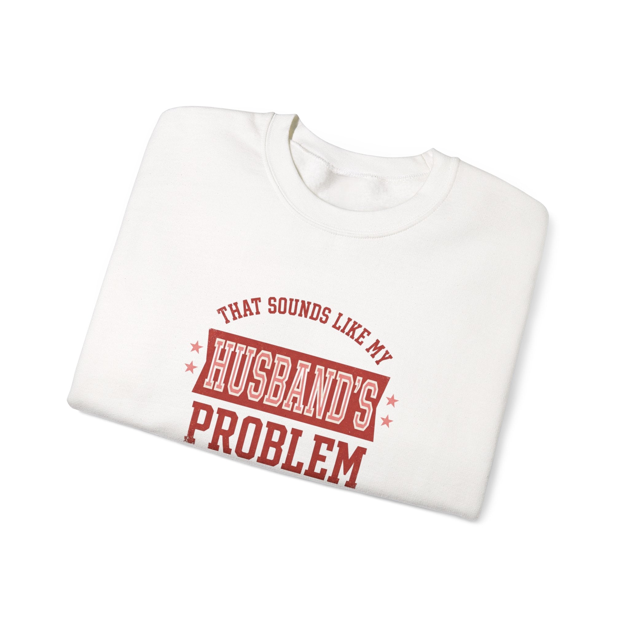 That Sounds Like My Husband's Problem Sweatshirt | Relationship Humor, Funny Quote