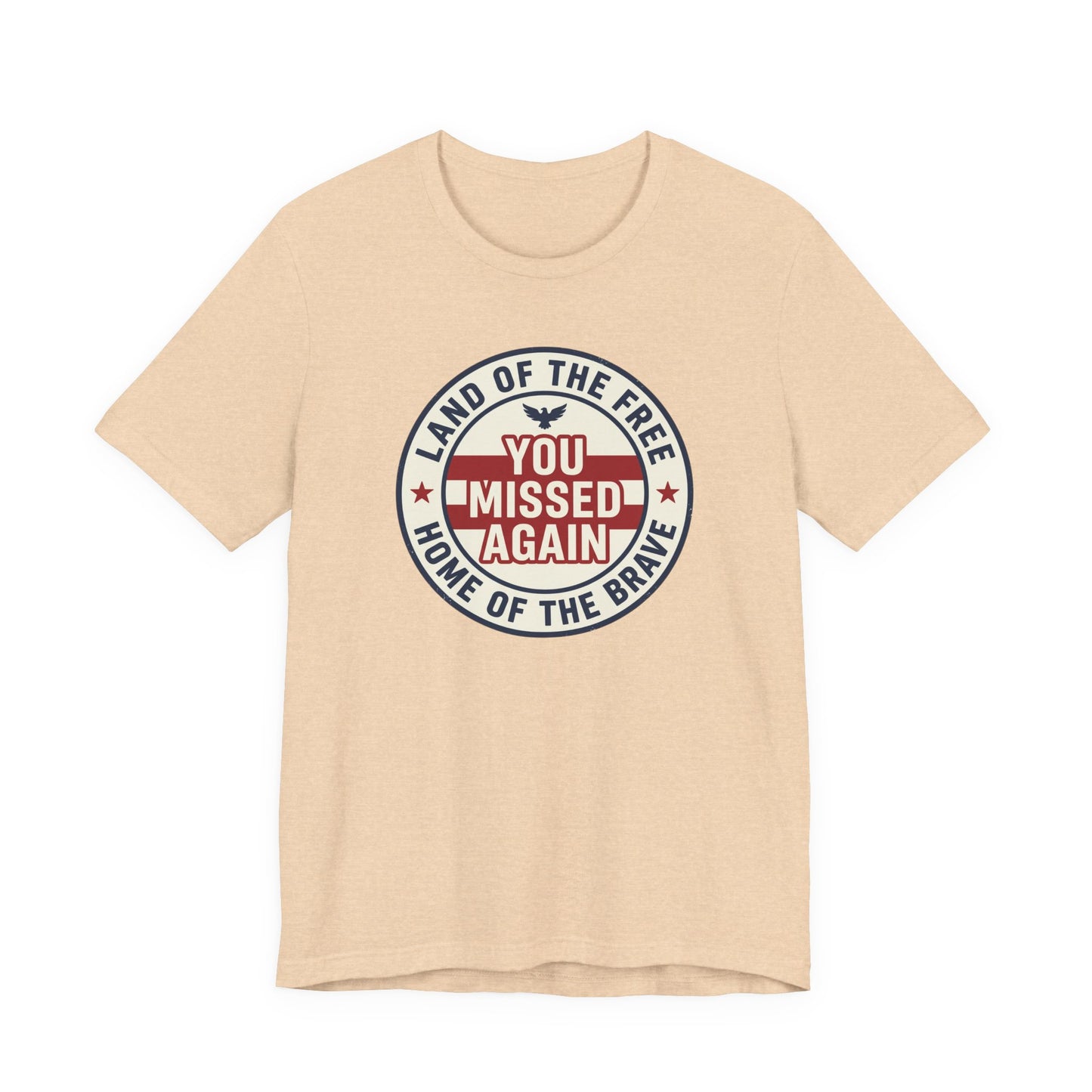 You Missed Again | Land of the Free | Home of the Brave t-shirt