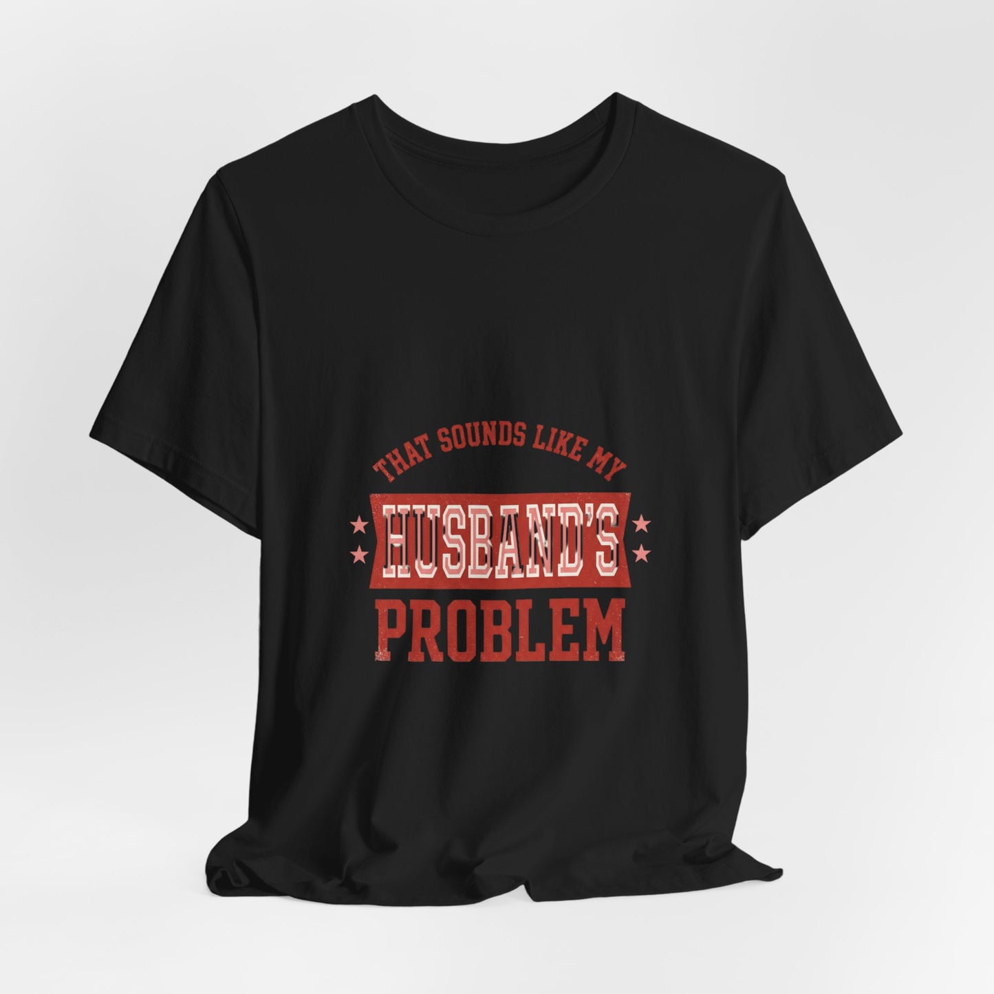 That Sounds Like My Husband's Problem Tee | Relationship Humor, Funny Wife Shirt