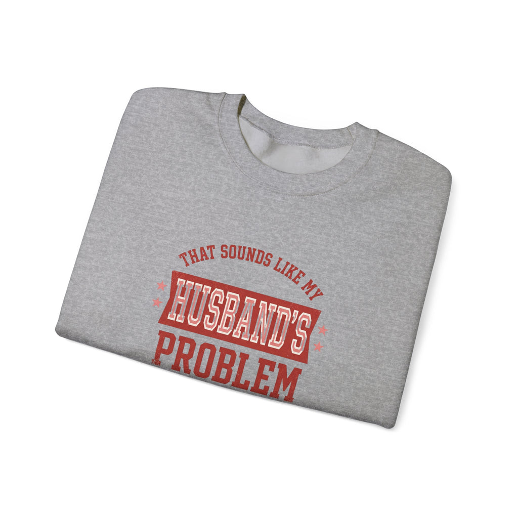 That Sounds Like My Husband's Problem Sweatshirt | Relationship Humor, Funny Quote