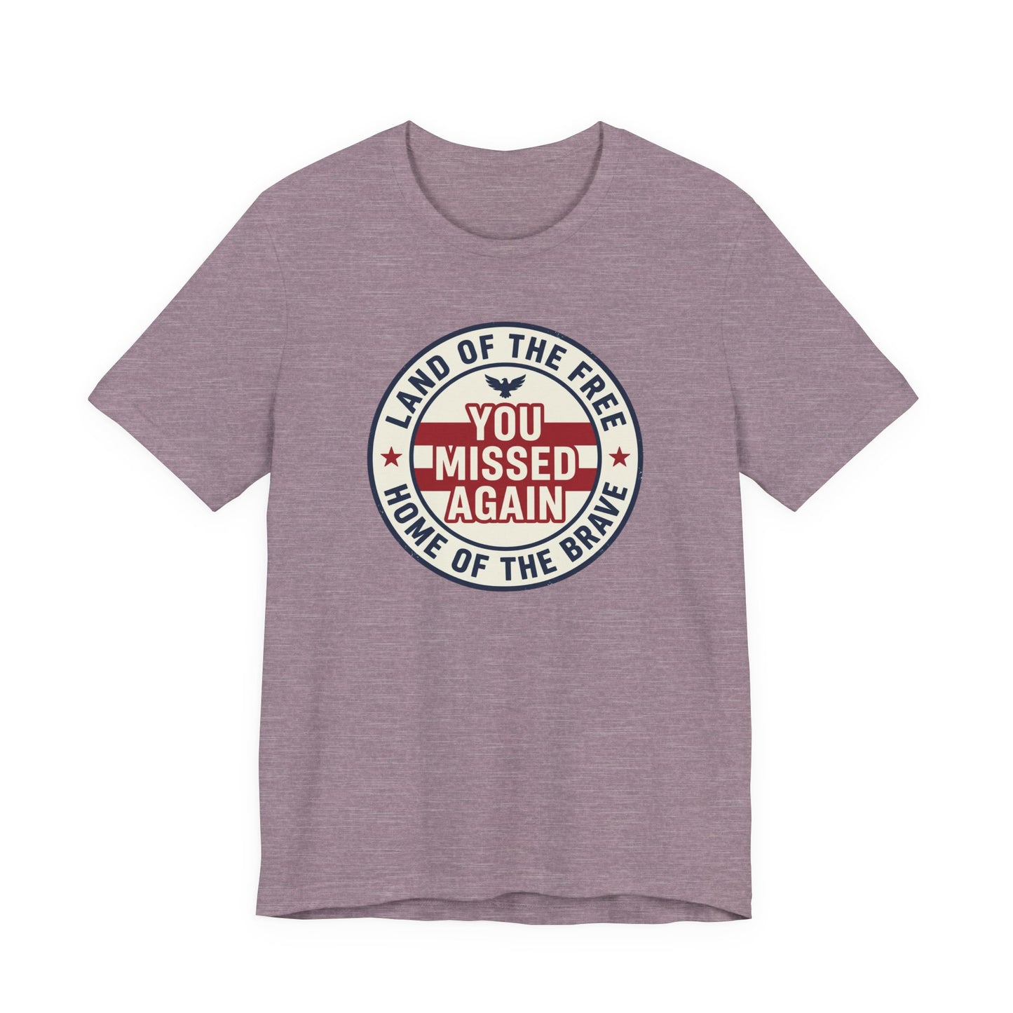 You Missed Again | Land of the Free | Home of the Brave t-shirt