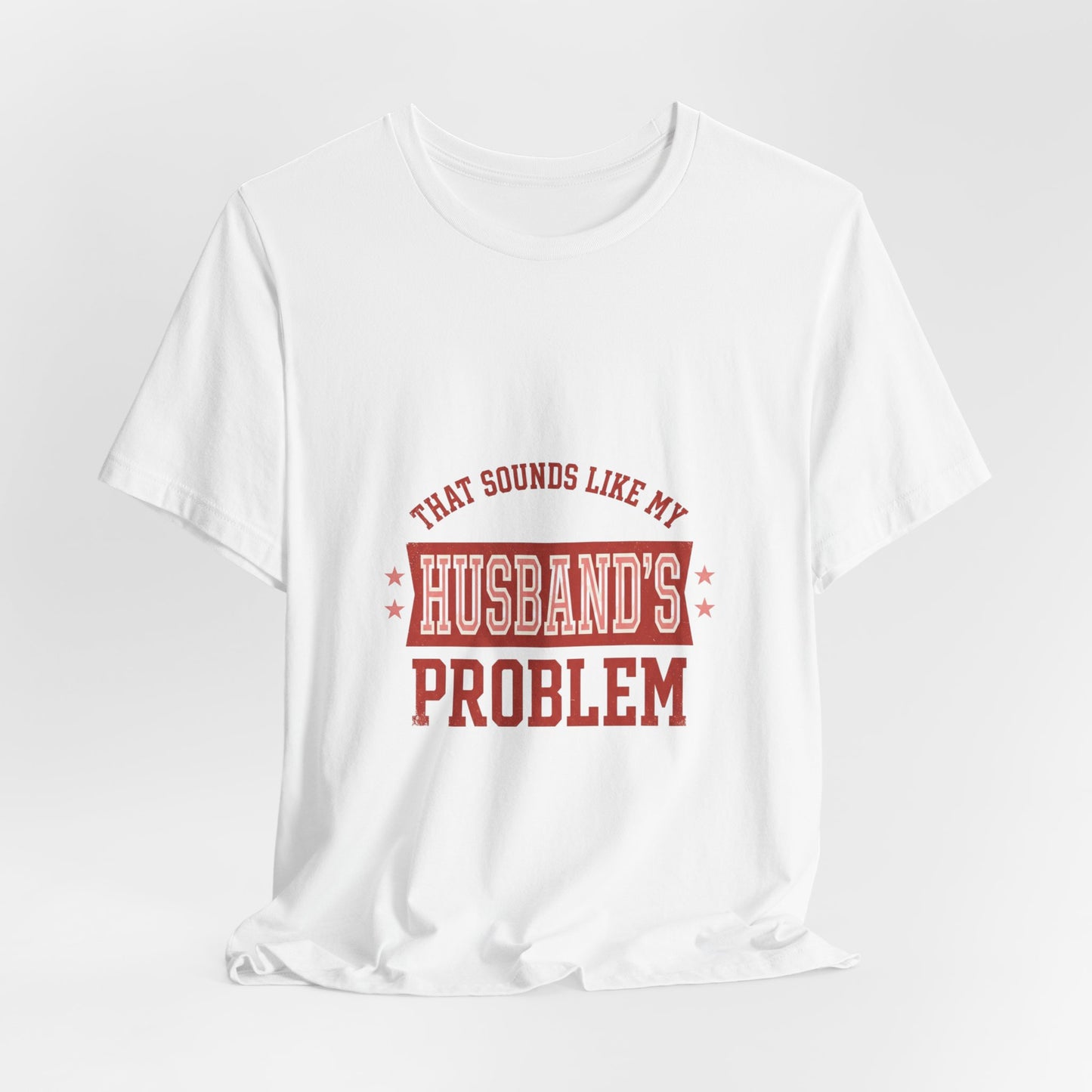 That Sounds Like My Husband's Problem Tee | Relationship Humor, Funny Wife Shirt