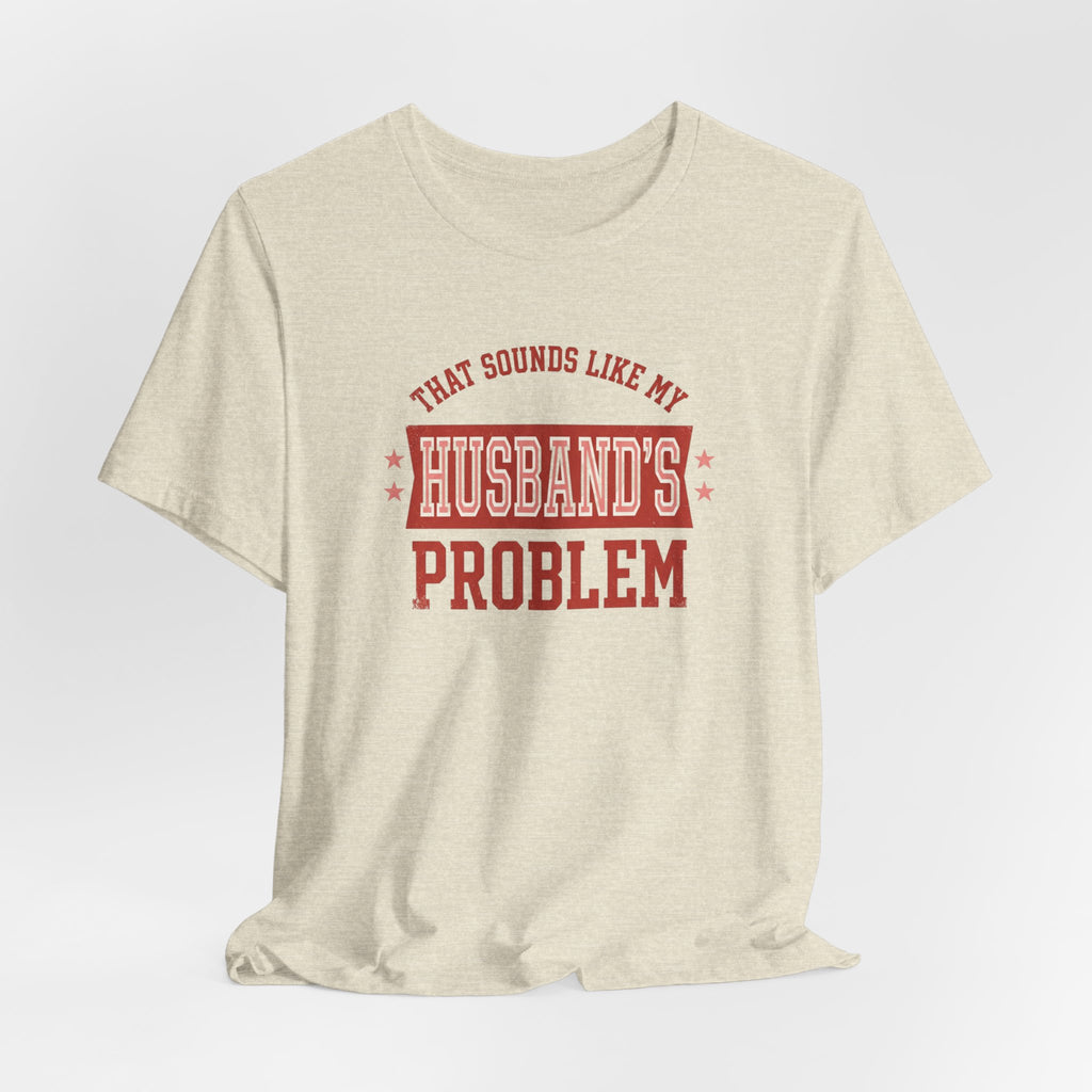 That Sounds Like My Husband's Problem T-Shirt