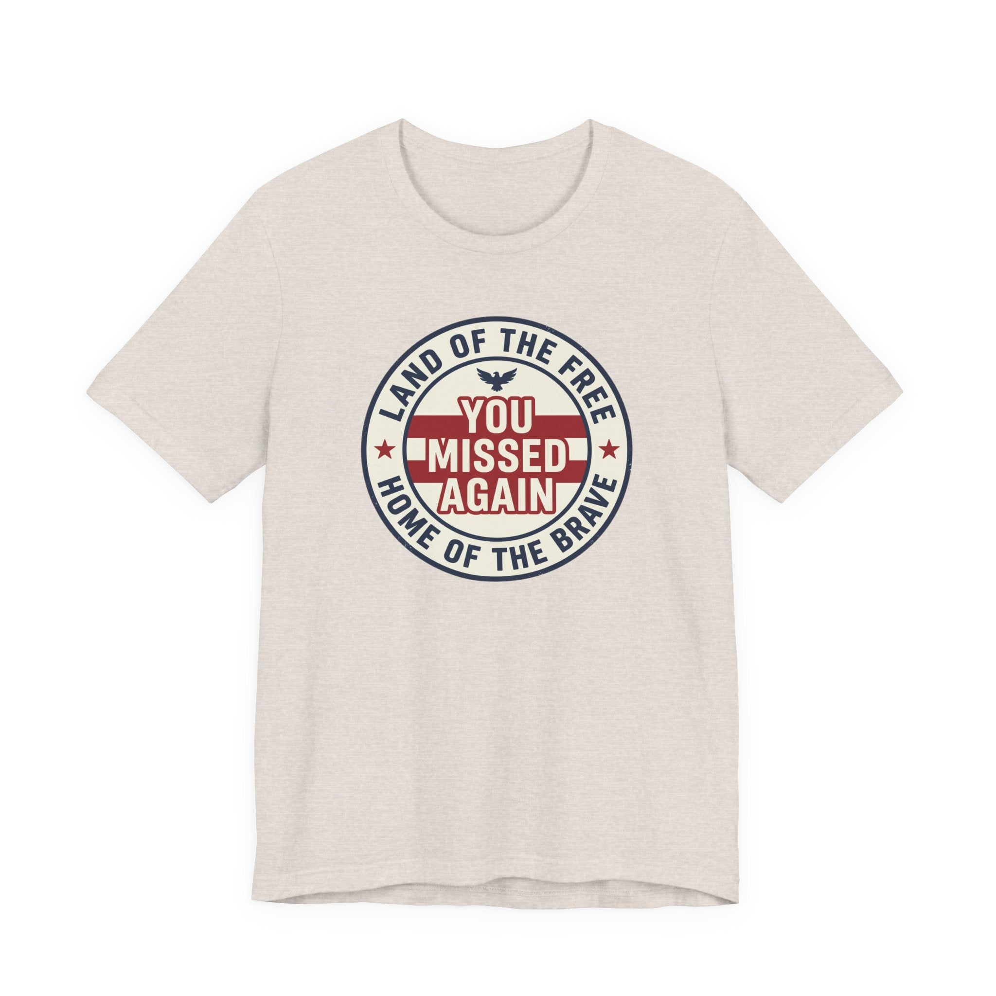 You Missed Again | Land of the Free | Home of the Brave t-shirt