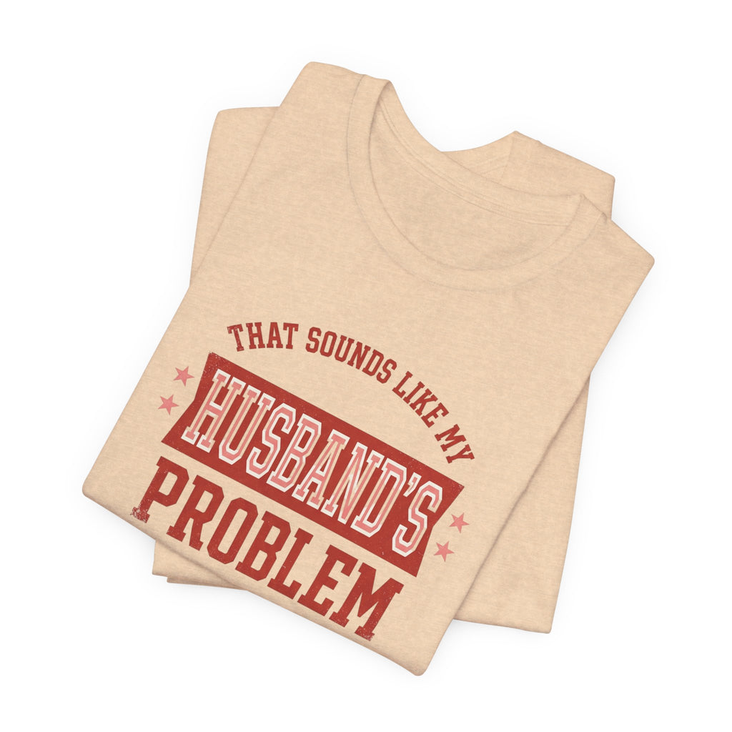That Sounds Like My Husband's Problem T-Shirt