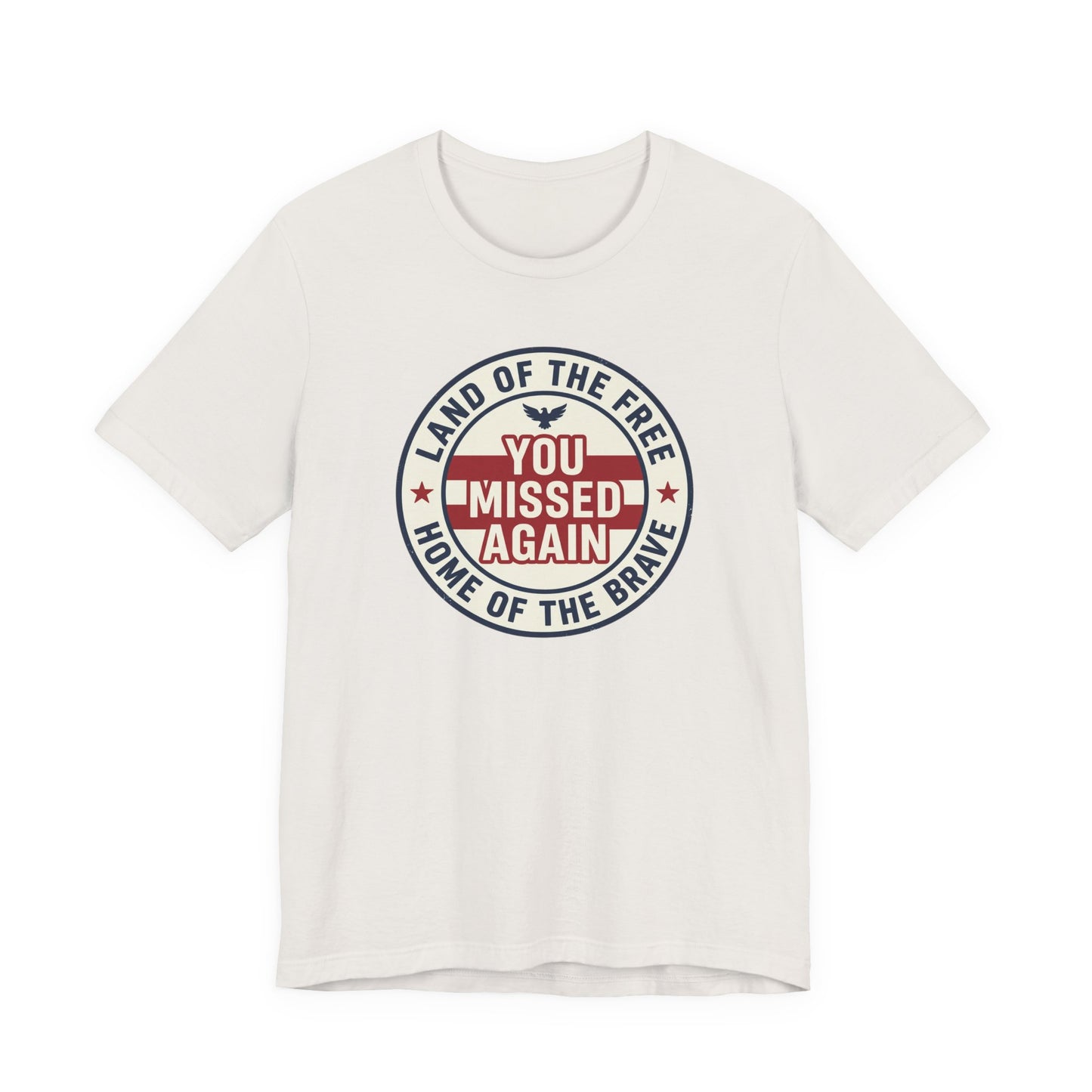 You Missed Again | Land of the Free | Home of the Brave t-shirt
