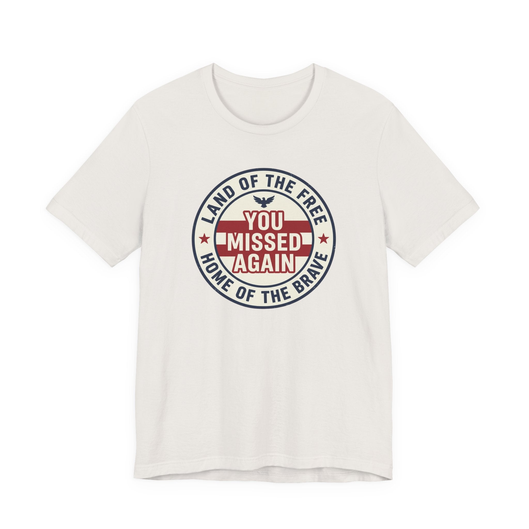 You Missed Again | Land of the Free | Home of the Brave t-shirt
