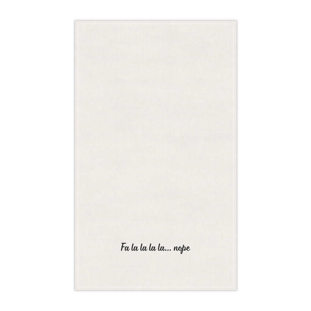 Fa la la la la... nope Tea Towel — Funny Holiday Kitchen Towel, Christmas decor, gift