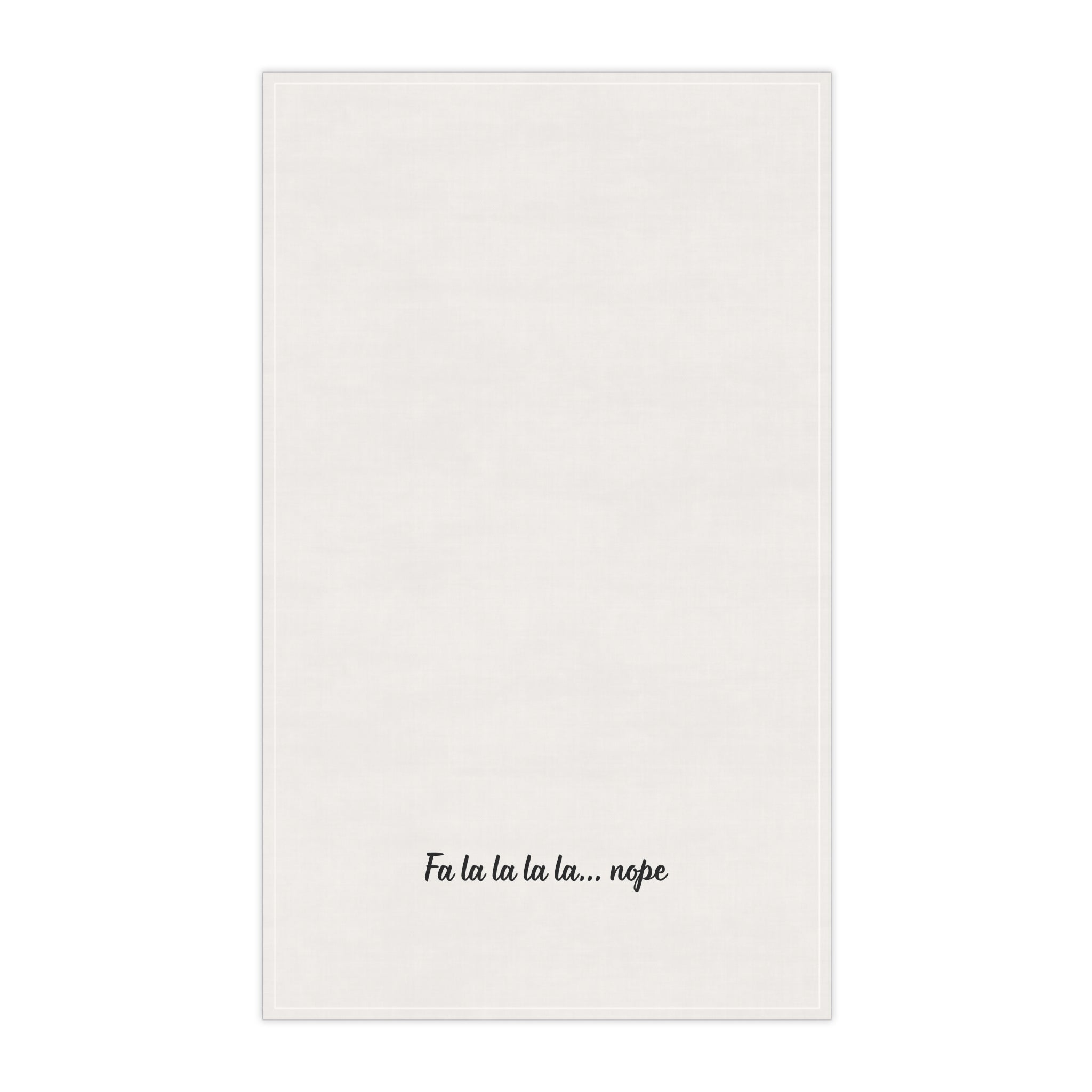 Fa la la la la... nope Tea Towel — Funny Holiday Kitchen Towel, Christmas decor, gift