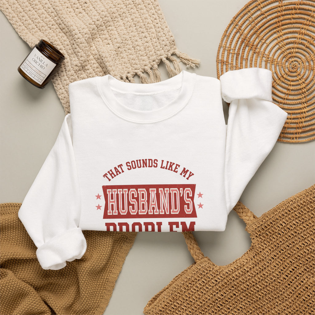 That Sounds Like My Husband's Problem Sweatshirt | Relationship Humor, Funny Quote