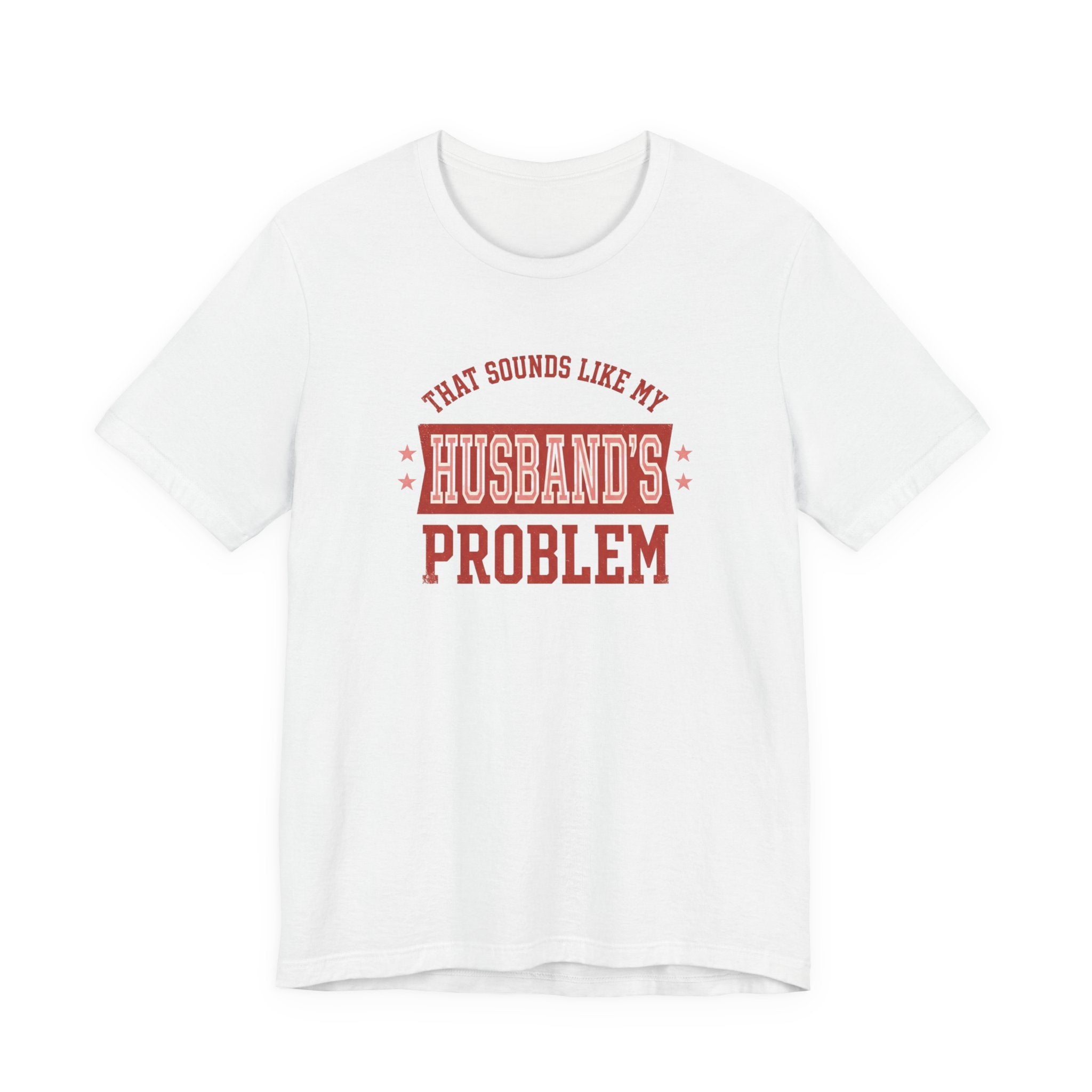 That Sounds Like My Husband's Problem T-Shirt