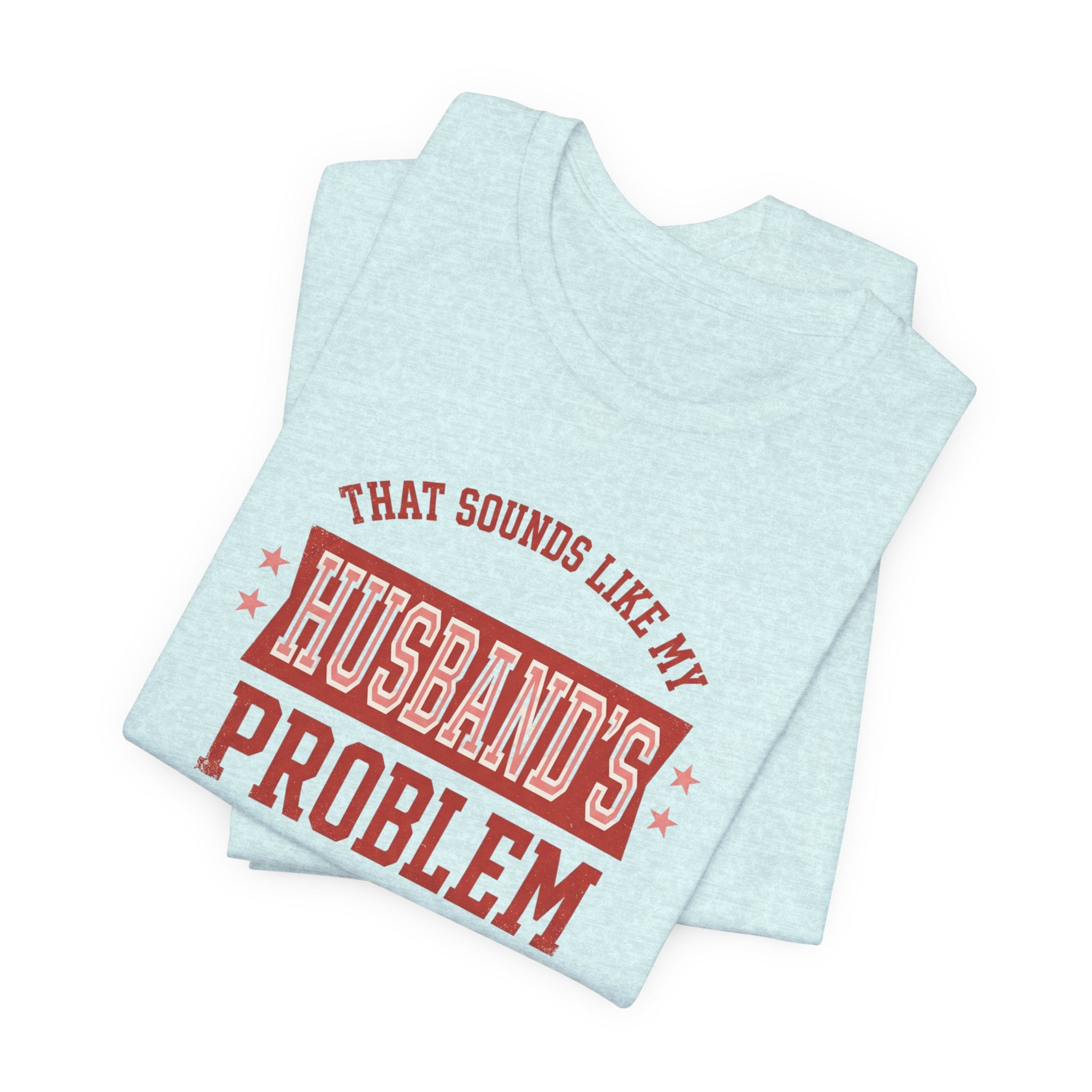 That Sounds Like My Husband's Problem T-Shirt