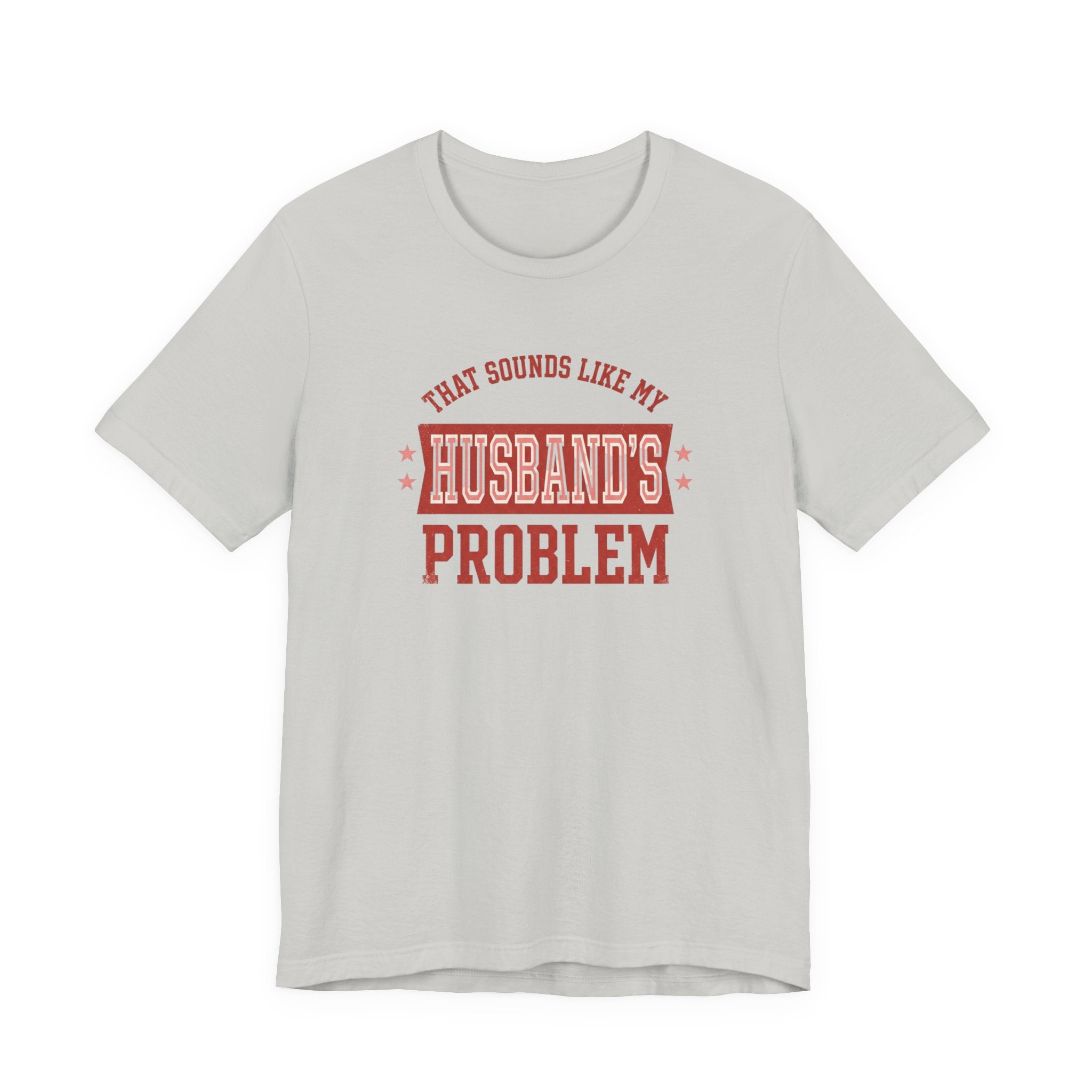 That Sounds Like My Husband's Problem T-Shirt