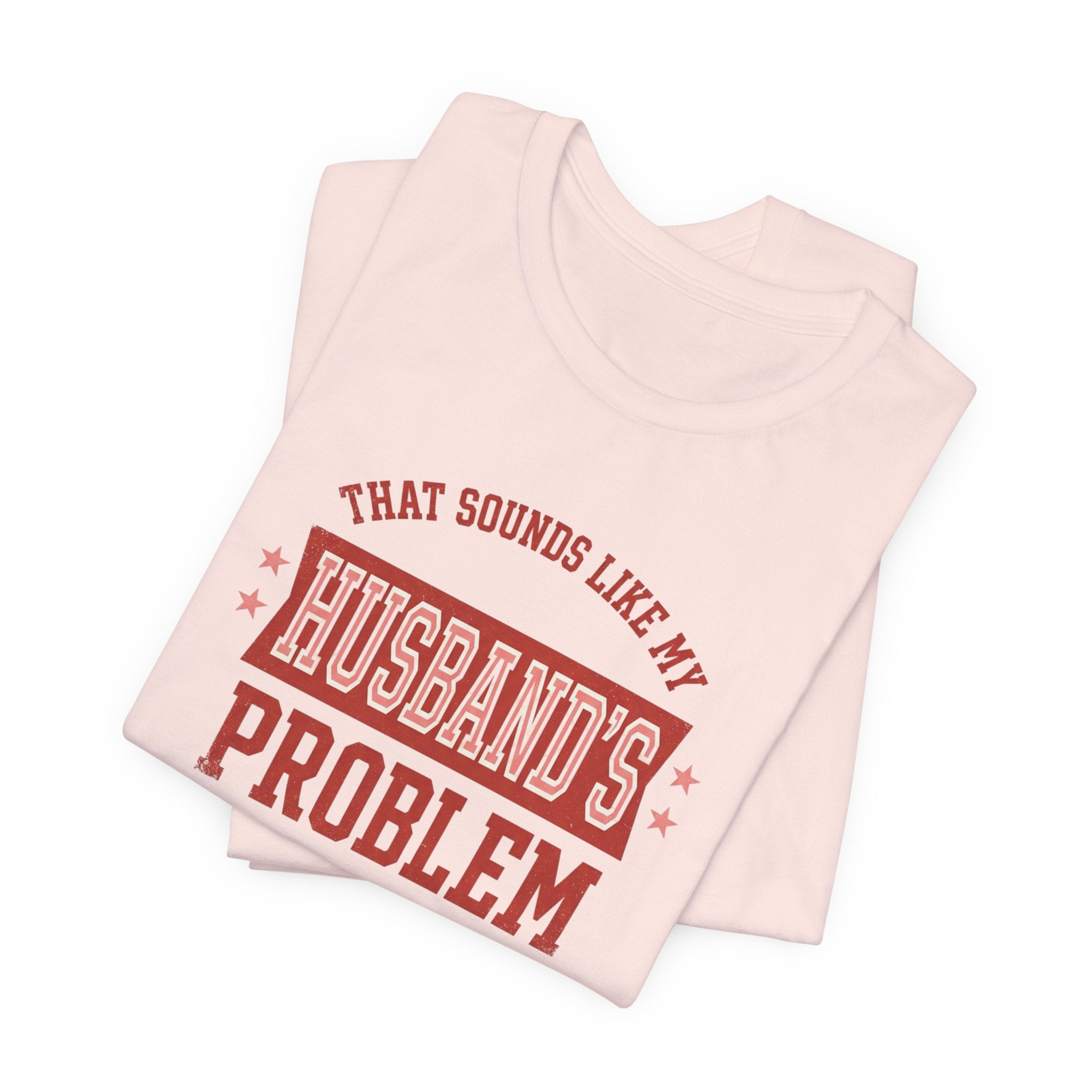 That Sounds Like My Husband's Problem T-Shirt