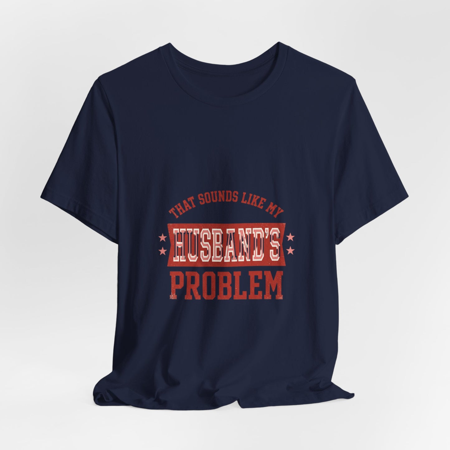 That Sounds Like My Husband's Problem Tee | Relationship Humor, Funny Wife Shirt