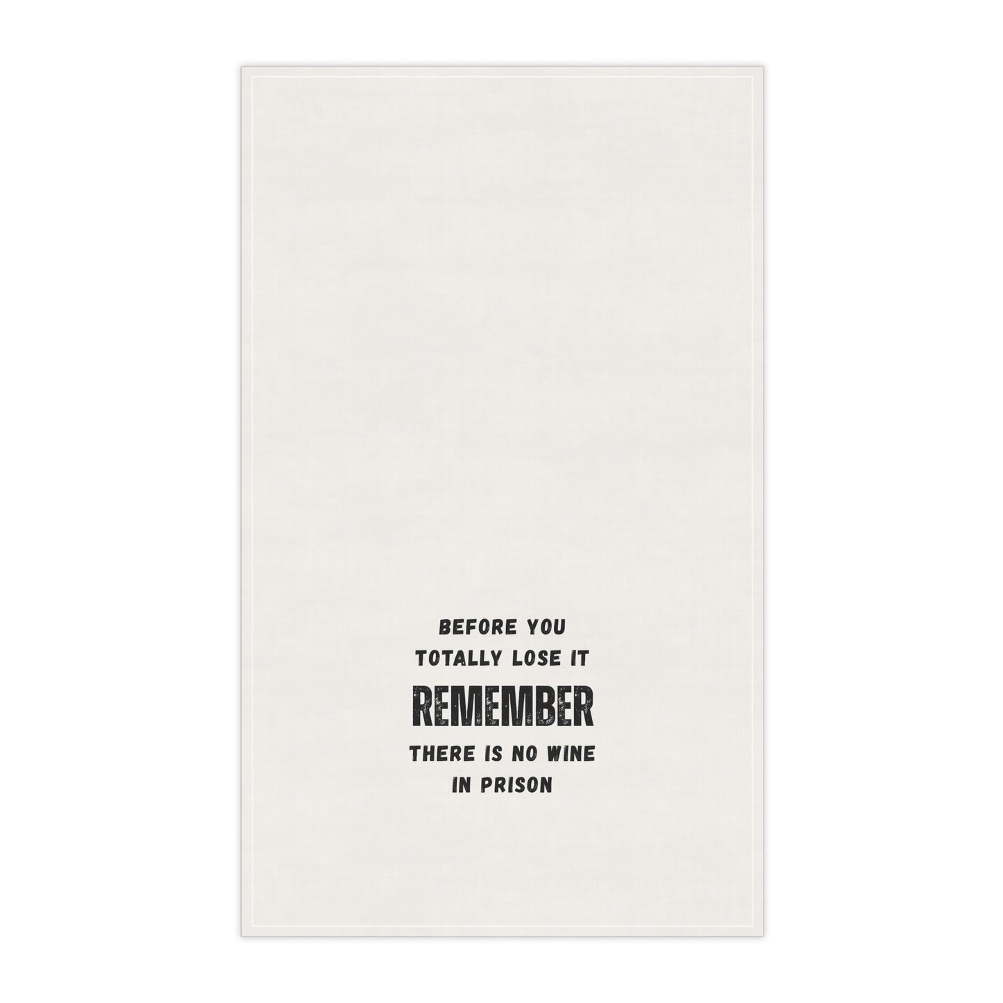 Humorous Kitchen Tea Towel – "BEFORE YOU TOTALLY LOSE IT - REMEMBER - THERE IS NO WINE IN PRISON"
