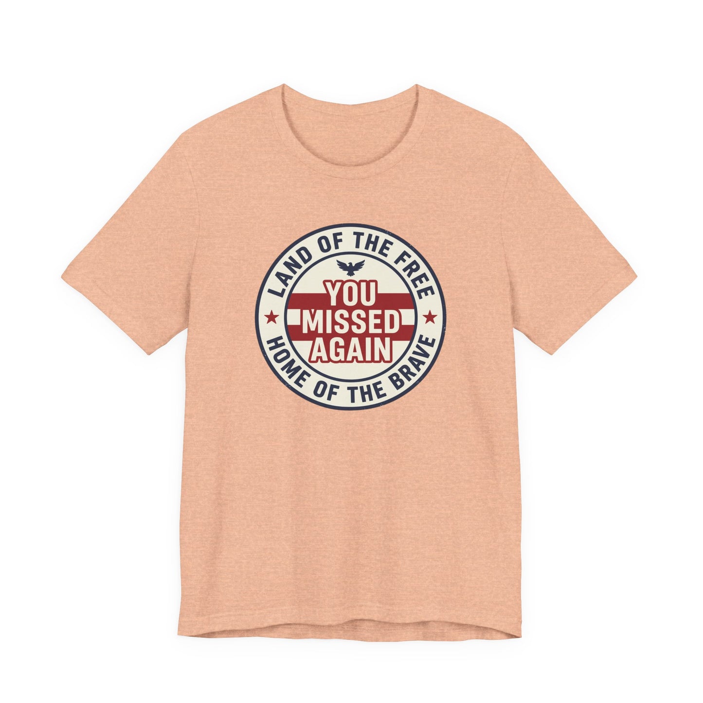 You Missed Again | Land of the Free | Home of the Brave t-shirt