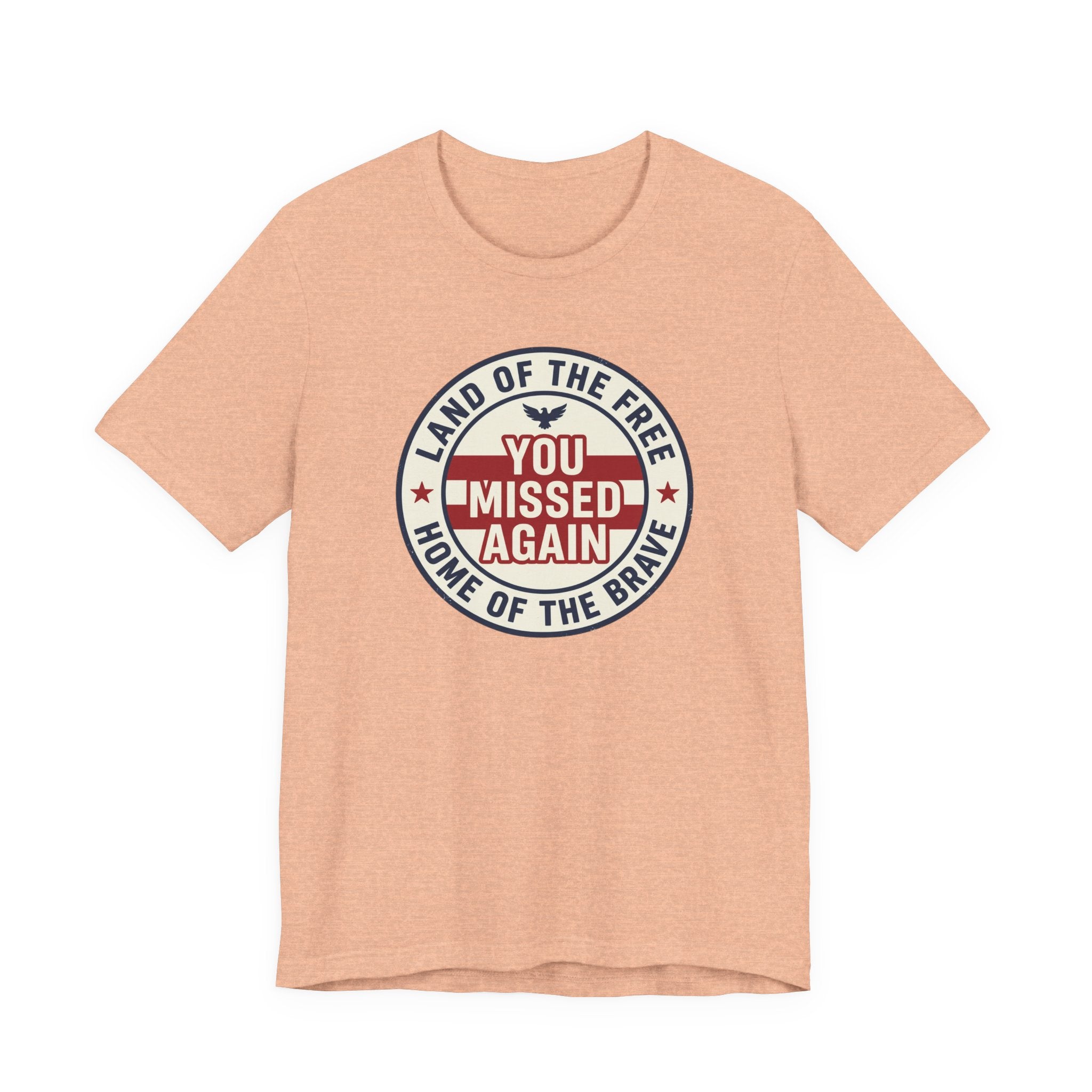 You Missed Again | Land of the Free | Home of the Brave t-shirt