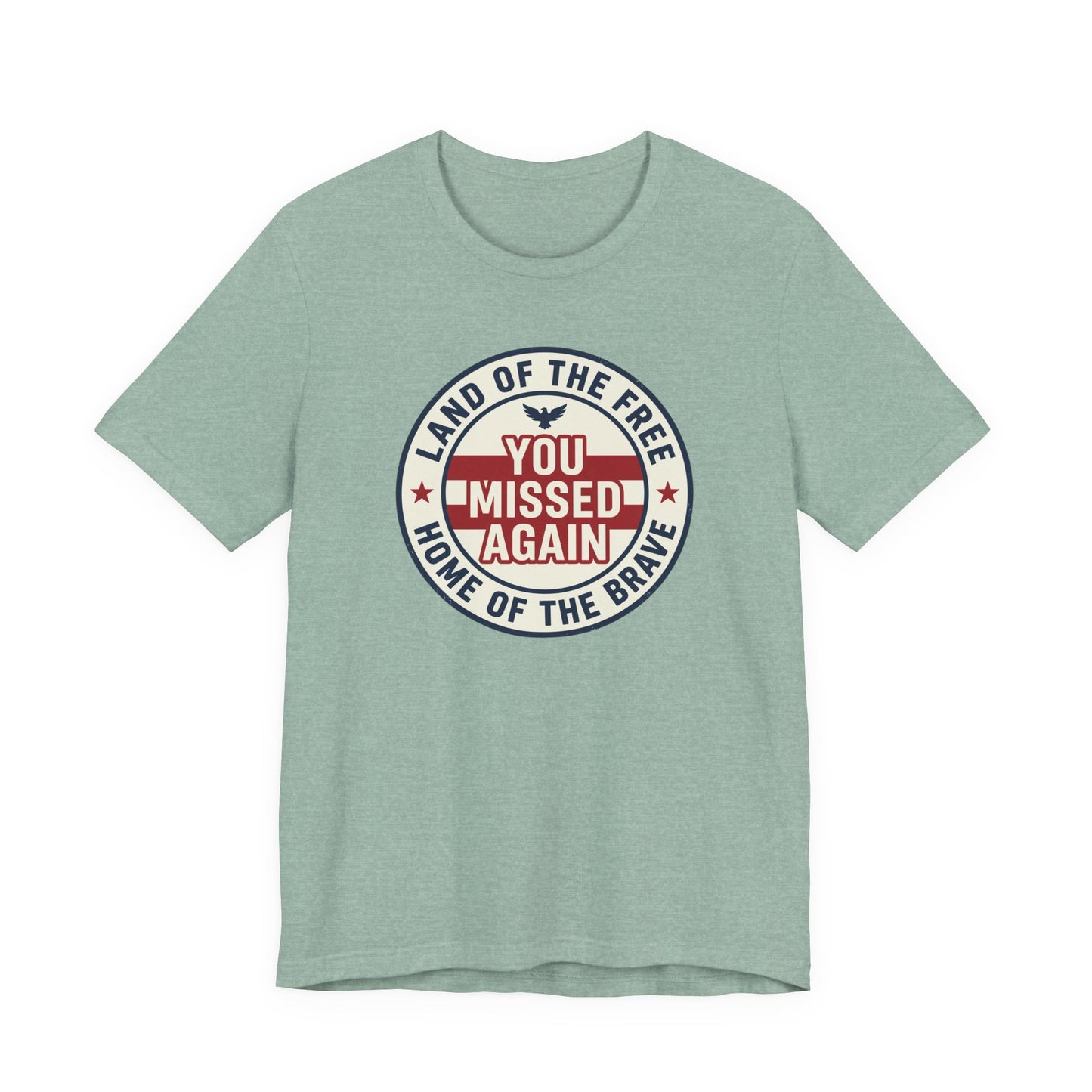 You Missed Again | Land of the Free | Home of the Brave t-shirt