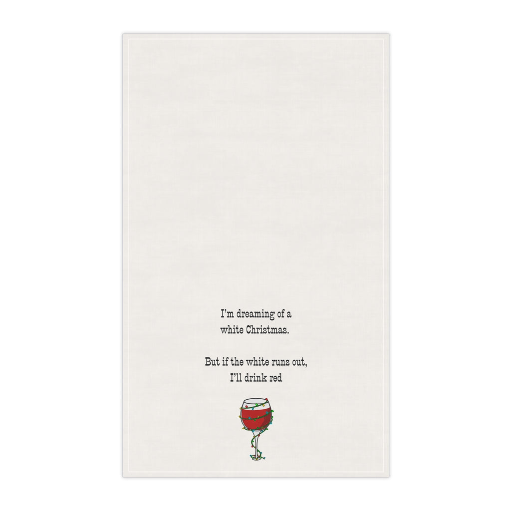 Tea Towel — “I’m Dreaming of a White Christmas. But if white runs out, I'll drink red” Wine Glass Holiday Kitchen Towel, white elephant gift, hostess gift