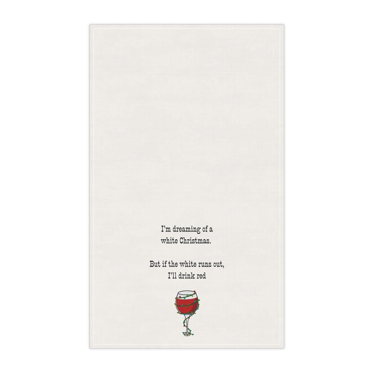 Tea Towel — “I’m Dreaming of a White Christmas. But if white runs out, I'll drink red” Wine Glass Holiday Kitchen Towel, white elephant gift, hostess gift