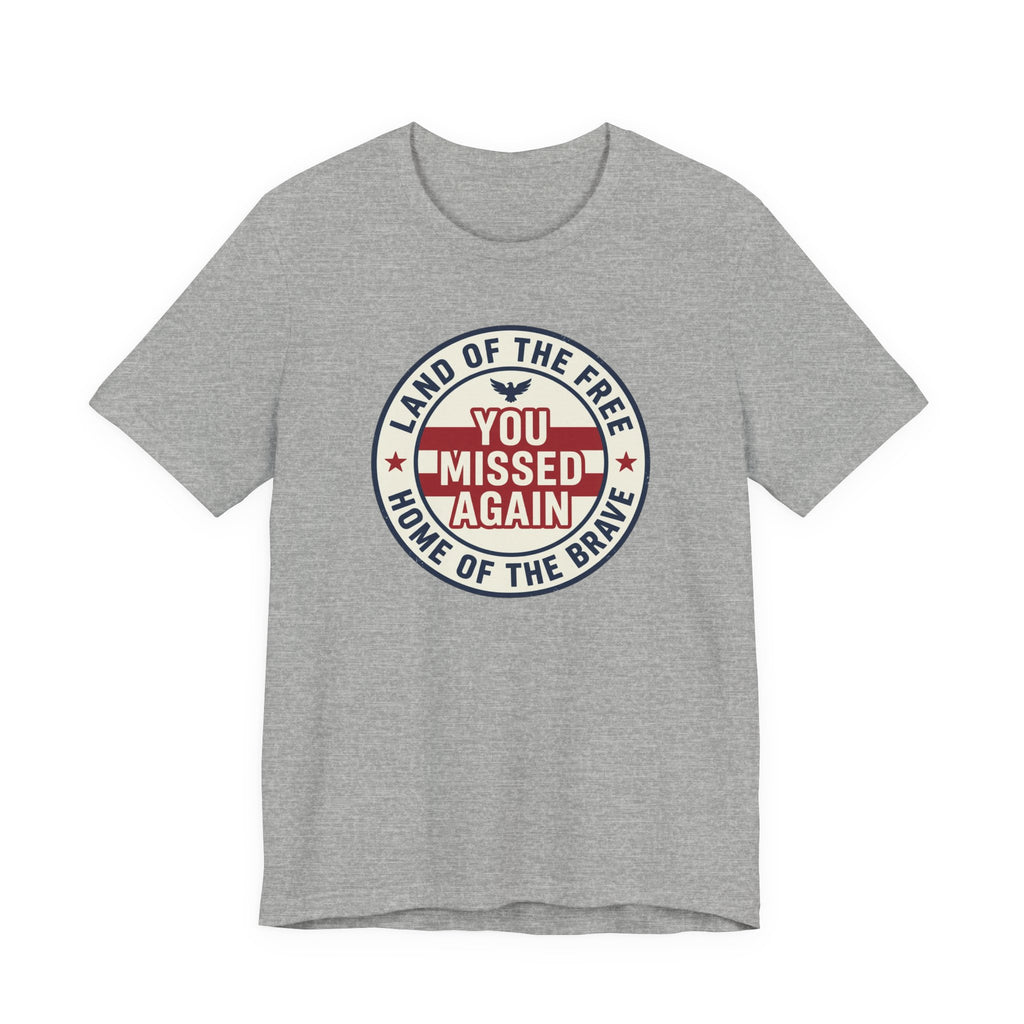 You Missed Again | Land of the Free | Home of the Brave t-shirt