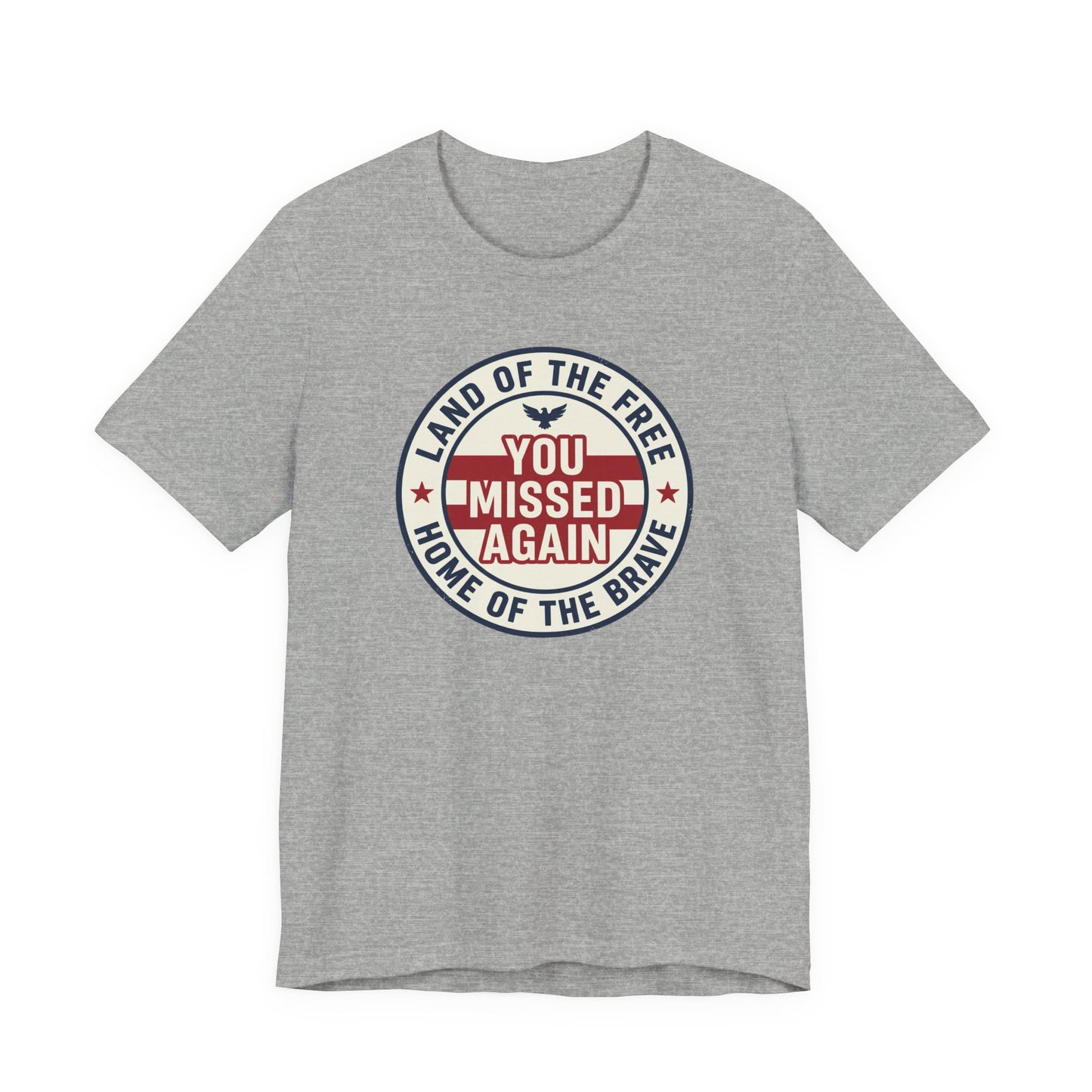 You Missed Again | Land of the Free | Home of the Brave t-shirt