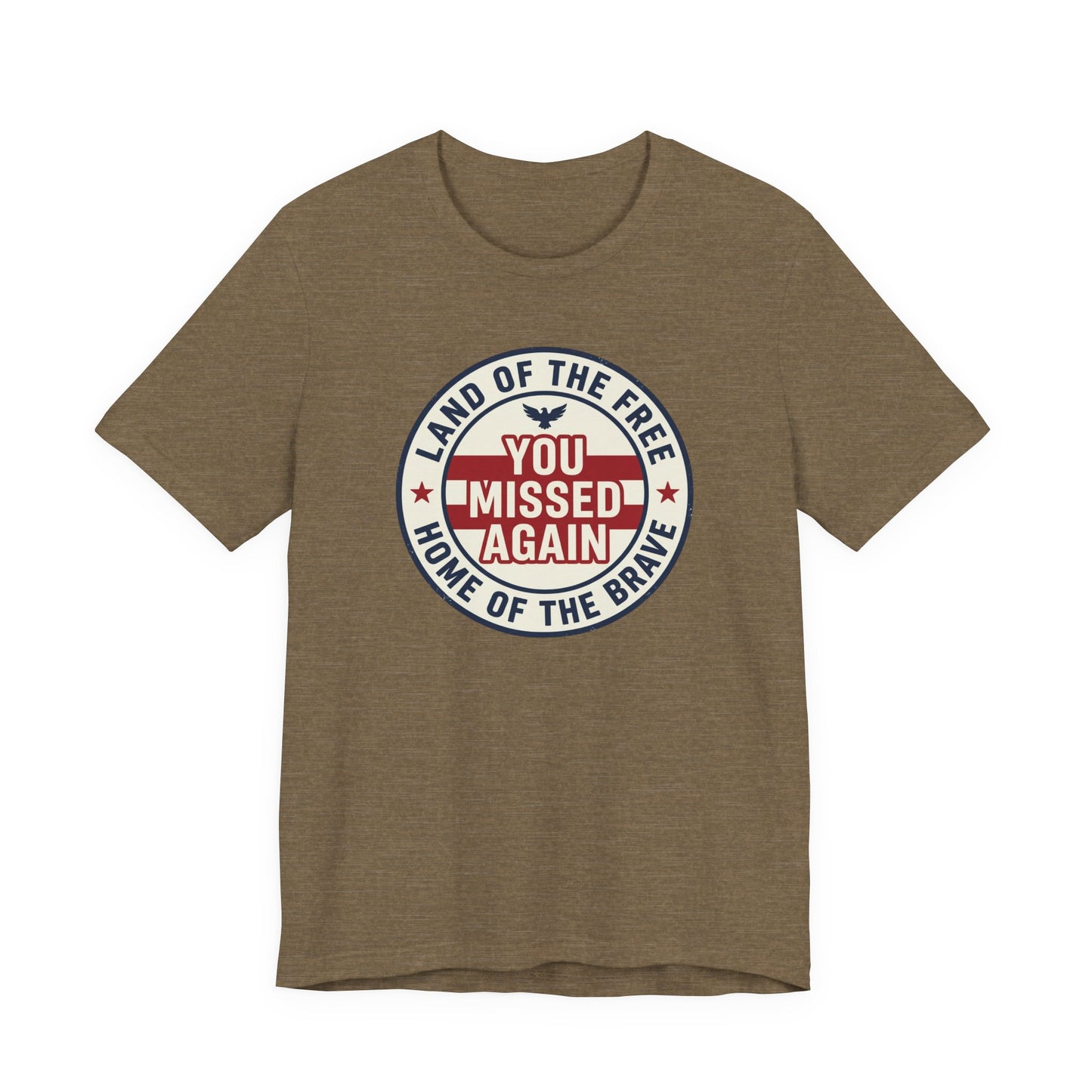 You Missed Again | Land of the Free | Home of the Brave t-shirt