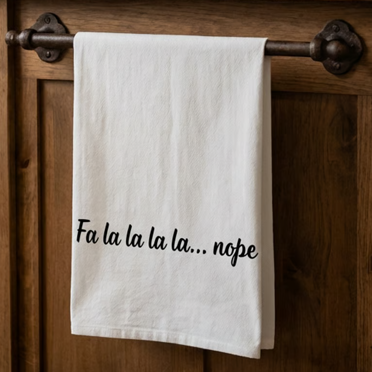 Fa la la la la... nope Tea Towel — Funny Holiday Kitchen Towel, Christmas decor, gift