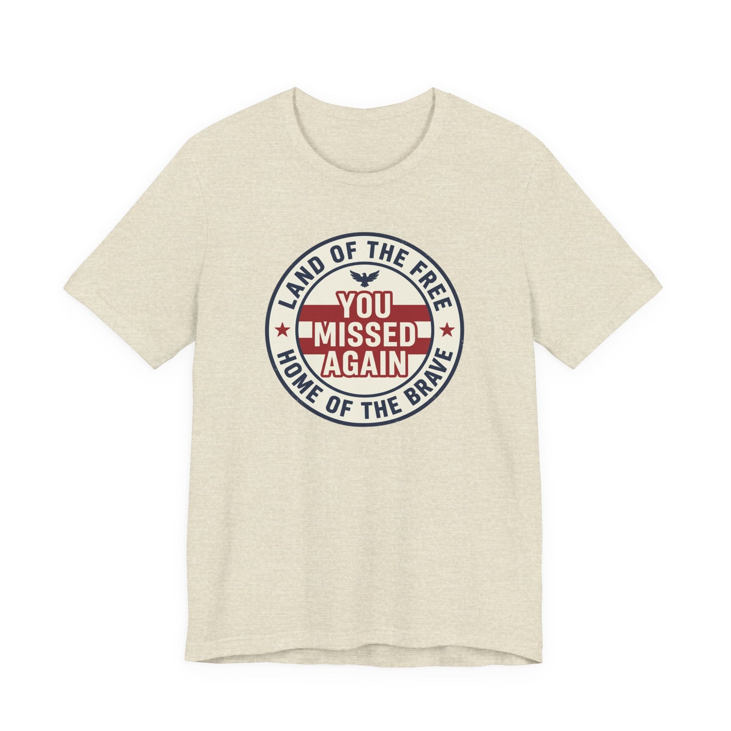 You Missed Again | Land of the Free | Home of the Brave t-shirt
