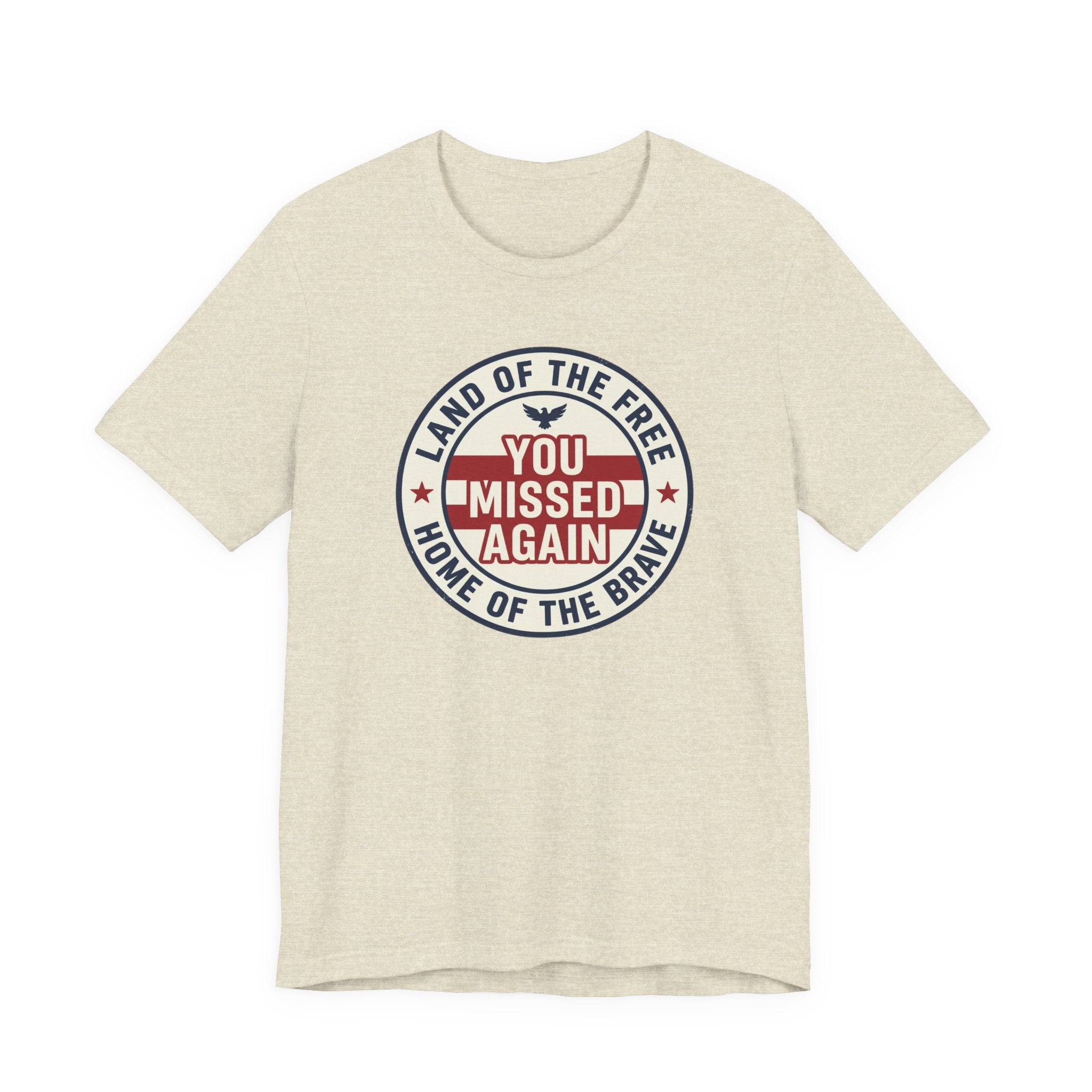 You Missed Again | Land of the Free | Home of the Brave t-shirt