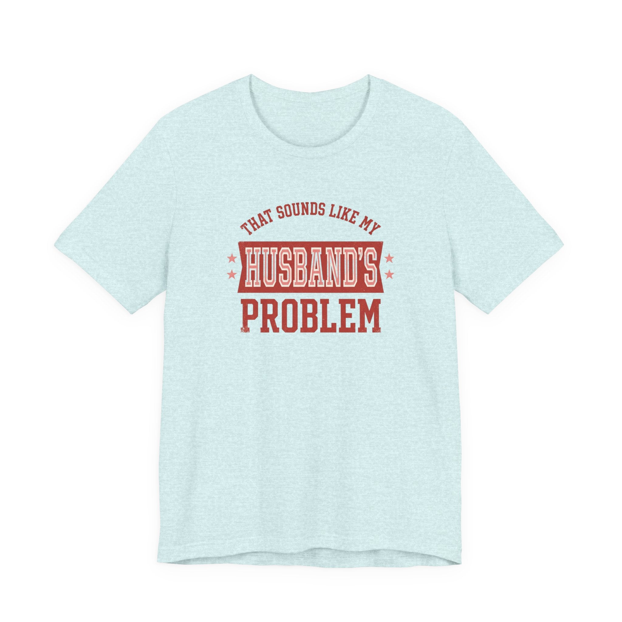 That Sounds Like My Husband's Problem T-Shirt