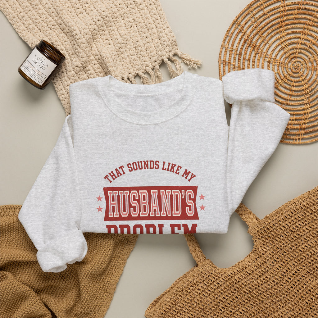 That Sounds Like My Husband's Problem Sweatshirt | Relationship Humor, Funny Quote