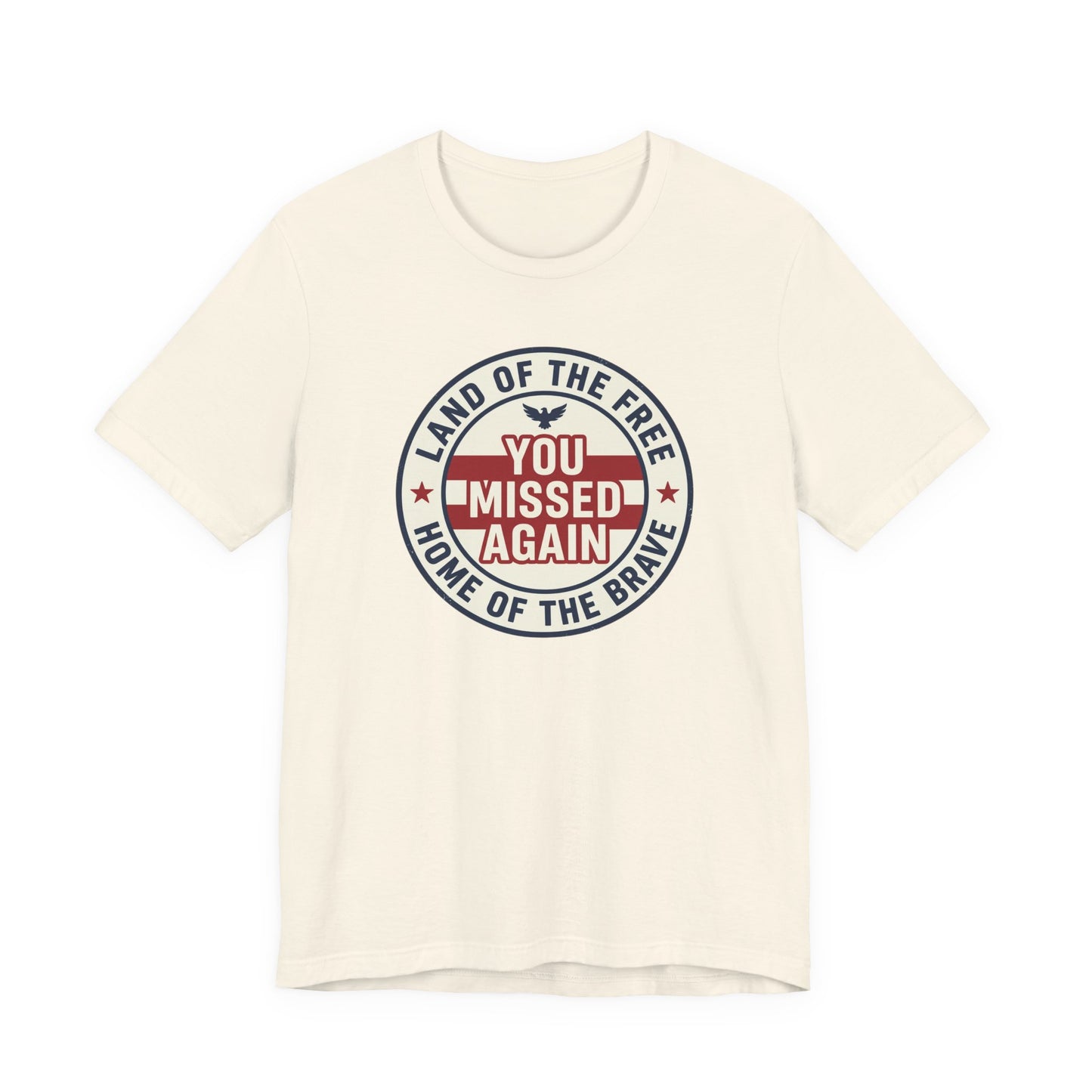 You Missed Again | Land of the Free | Home of the Brave t-shirt