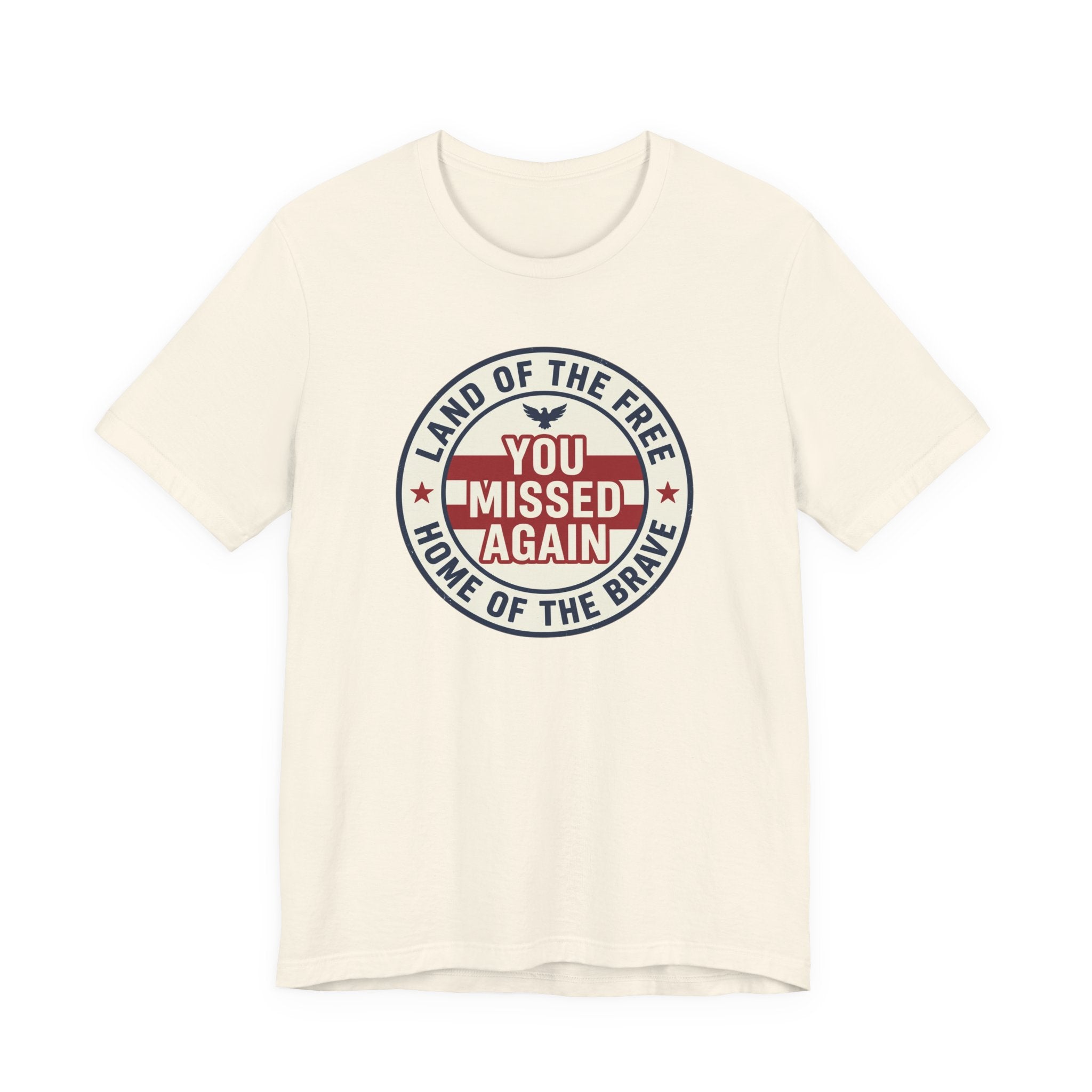 You Missed Again | Land of the Free | Home of the Brave t-shirt