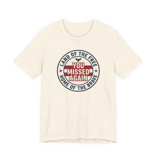 You Missed Again | Land of the Free | Home of the Brave t-shirt