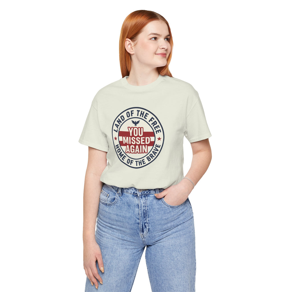 You Missed Again | Land of the Free | Home of the Brave t-shirt